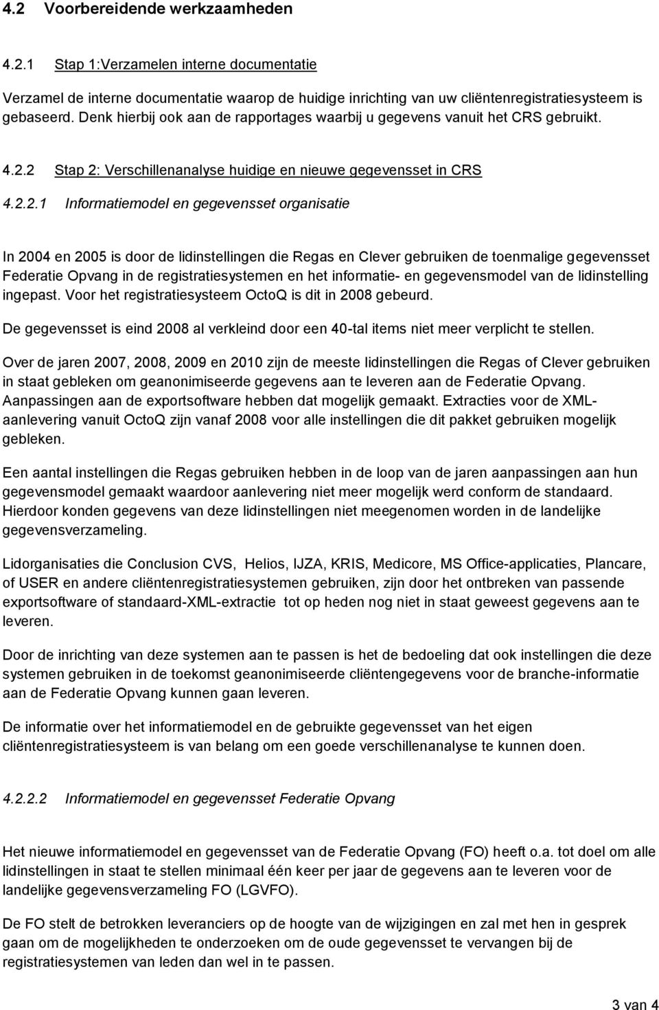 2 Stap 2: Verschillenanalyse huidige en nieuwe gegevensset in CRS 4.2.2.1 Informatiemodel en gegevensset organisatie In 2004 en 2005 is door de lidinstellingen die Regas en Clever gebruiken de