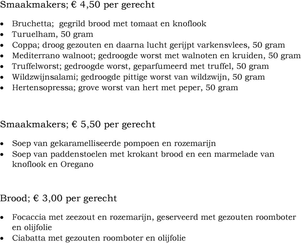 gram Hertensopressa; grove worst van hert met peper, 50 gram Smaakmakers; 5,50 per gerecht Soep van gekaramelliseerde pompoen en rozemarijn Soep van paddenstoelen met krokant brood