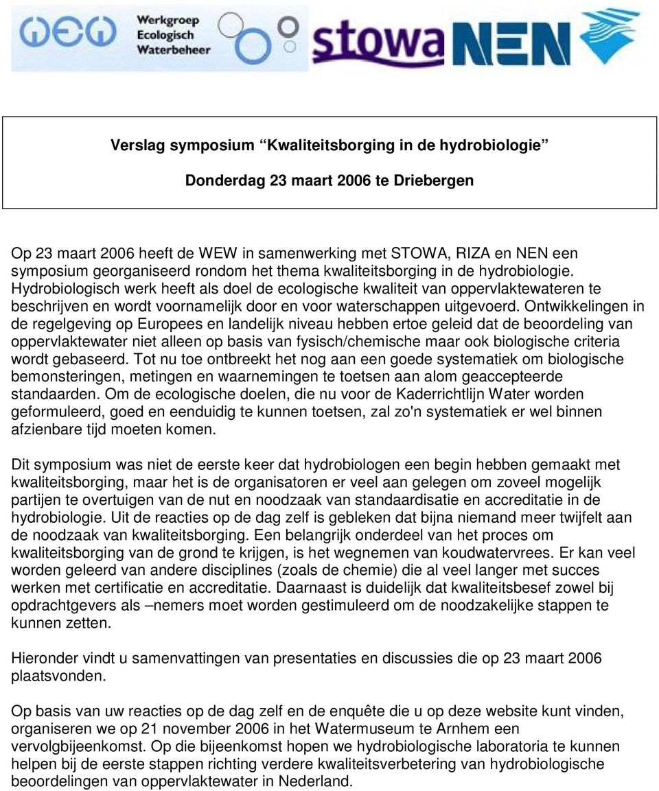 Hydrobiologisch werk heeft als doel de ecologische kwaliteit van oppervlaktewateren te beschrijven en wordt voornamelijk door en voor waterschappen uitgevoerd.