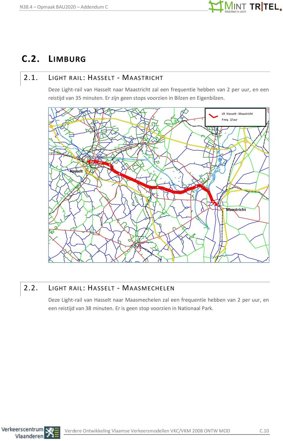 35 minuten. Er zijn geen stops voorzien in Bilzen en Eigenbilzen. LR Hasselt - Maastricht Freq. 2/