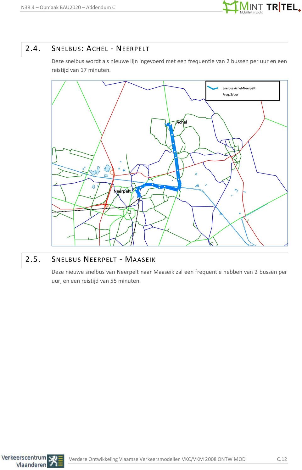 SNELBUS NEERPELT - MAASEIK Deze nieuwe snelbus van Neerpelt naar Maaseik zal een frequentie hebben van 2