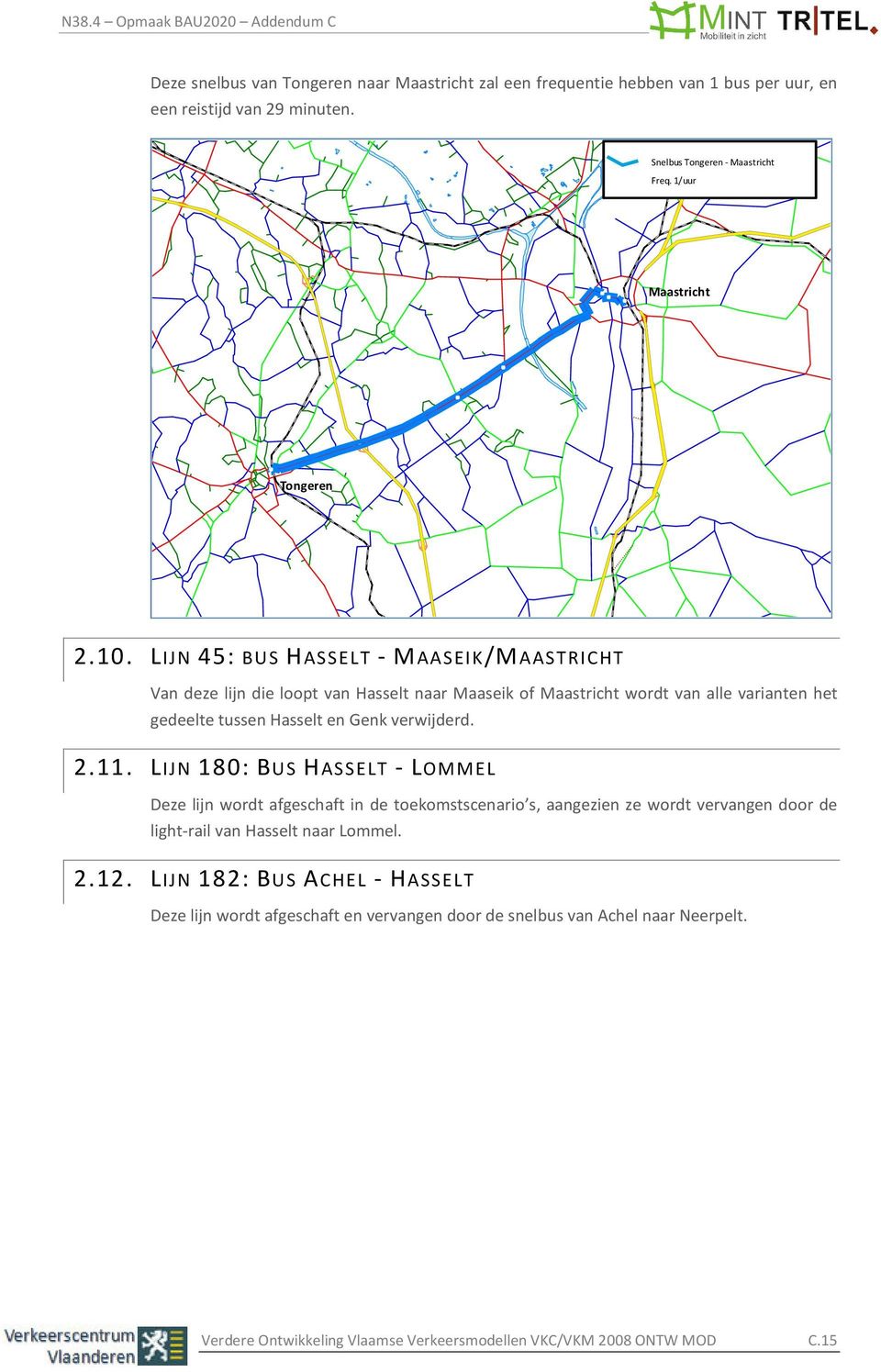 2.11. LIJN 180: BUS HASSELT - LOMMEL Deze lijn wordt afgeschaft in de toekomstscenario s, aangezien ze wordt vervangen door de light-rail van Hasselt naar Lommel. 2.12.