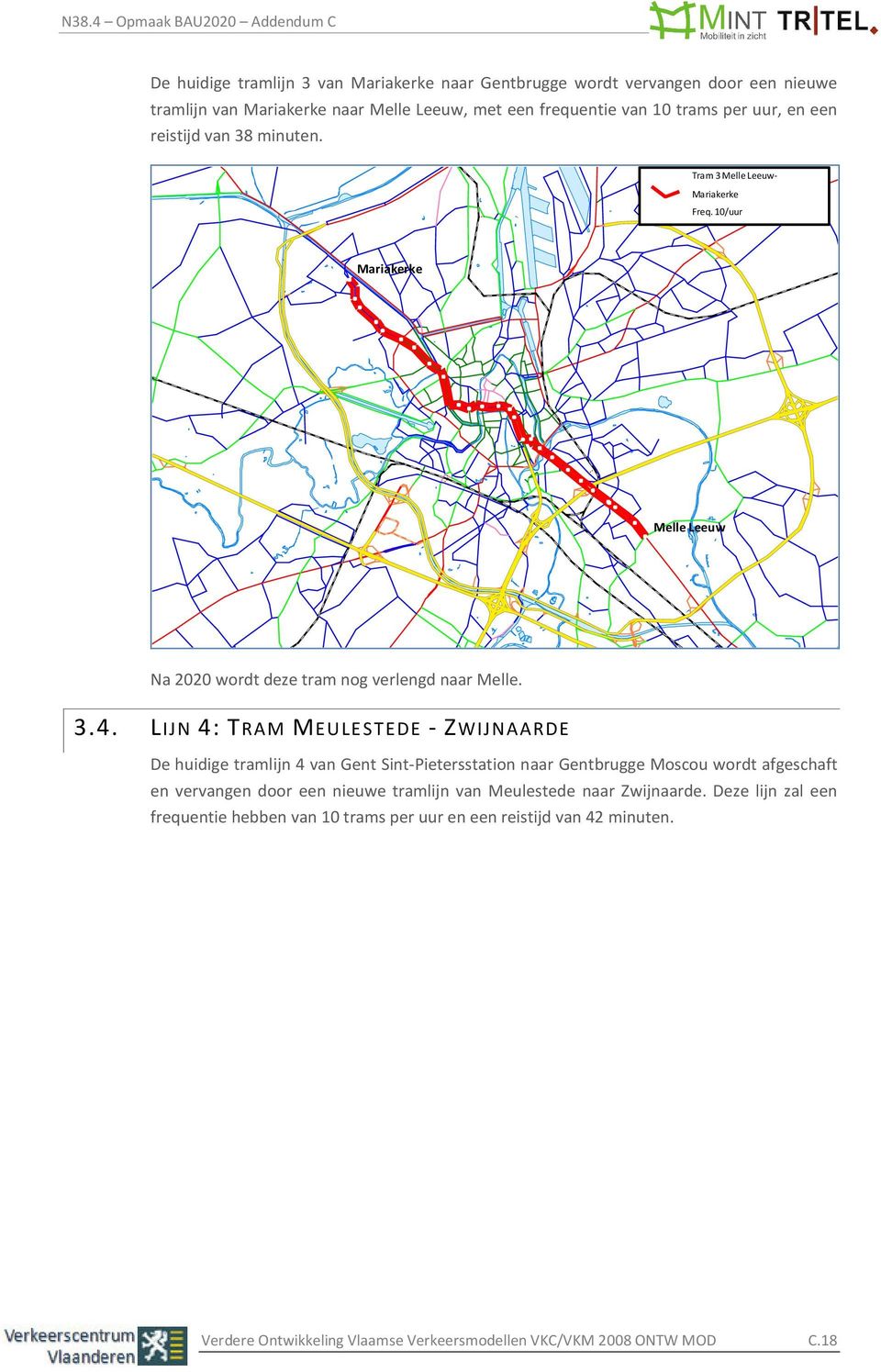 LIJN 4: TRAM MEULESTEDE - ZWIJNAARDE De huidige tramlijn 4 van Gent Sint-Pietersstation naar Gentbrugge Moscou wordt afgeschaft en vervangen door een nieuwe tramlijn van