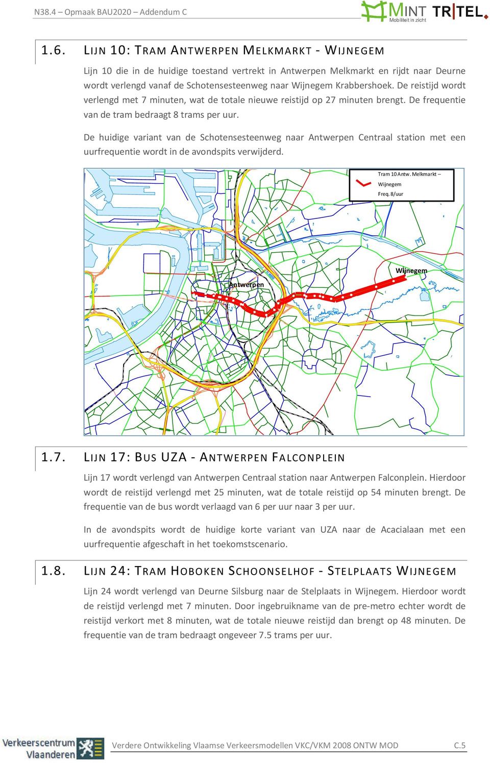 De huidige variant van de Schotensesteenweg naar Antwerpen Centraal station met een uurfrequentie wordt in de avondspits verwijderd. Tram 10 Antw. Melkmarkt Wijnegem Freq. 8/uur Antwerpen Wijnegem 1.