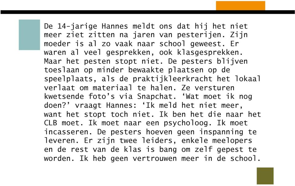 Ze versturen kwetsende foto s via Snapchat. Wat moet ik nog doen? vraagt Hannes: Ik meld het niet meer, want het stopt toch niet. Ik ben het die naar het CLB moet.