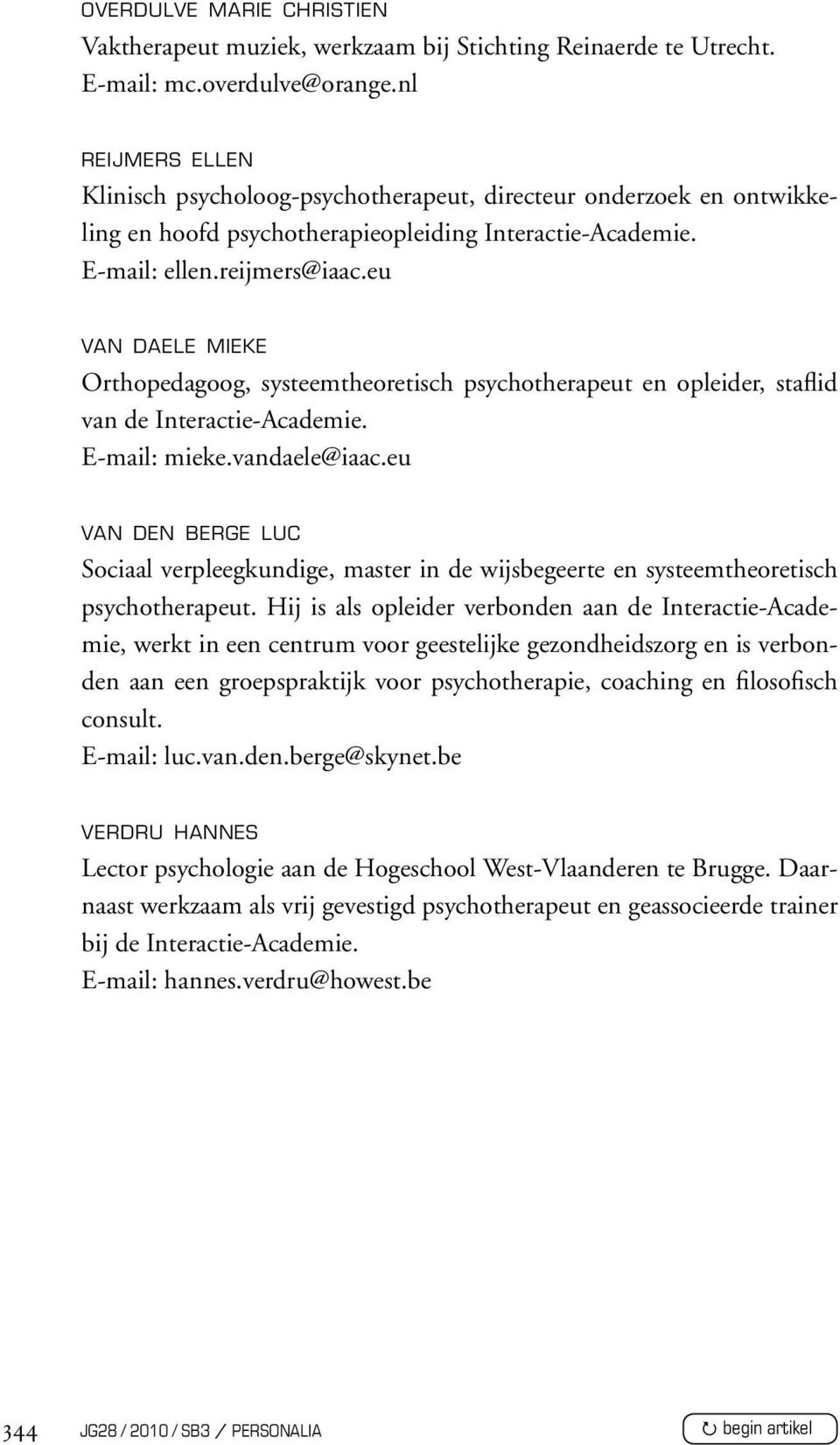 eu van daele mieke Orthopedagoog, systeemtheoretisch psychotherapeut en opleider, staflid van de Interactie-Academie. E-mail: mieke.vandaele@iaac.