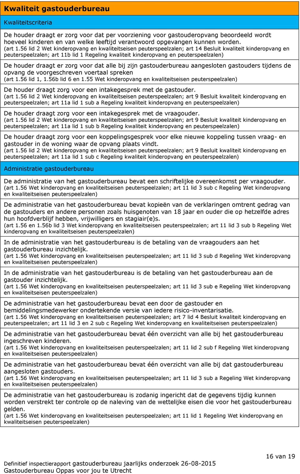 56 lid 2 Wet kinderopvang en kwaliteitseisen peuterspeelzalen; art 14 Besluit kwaliteit kinderopvang en peuterspeelzalen; art 11b lid 1 Regeling kwaliteit kinderopvang en peuterspeelzalen) De houder