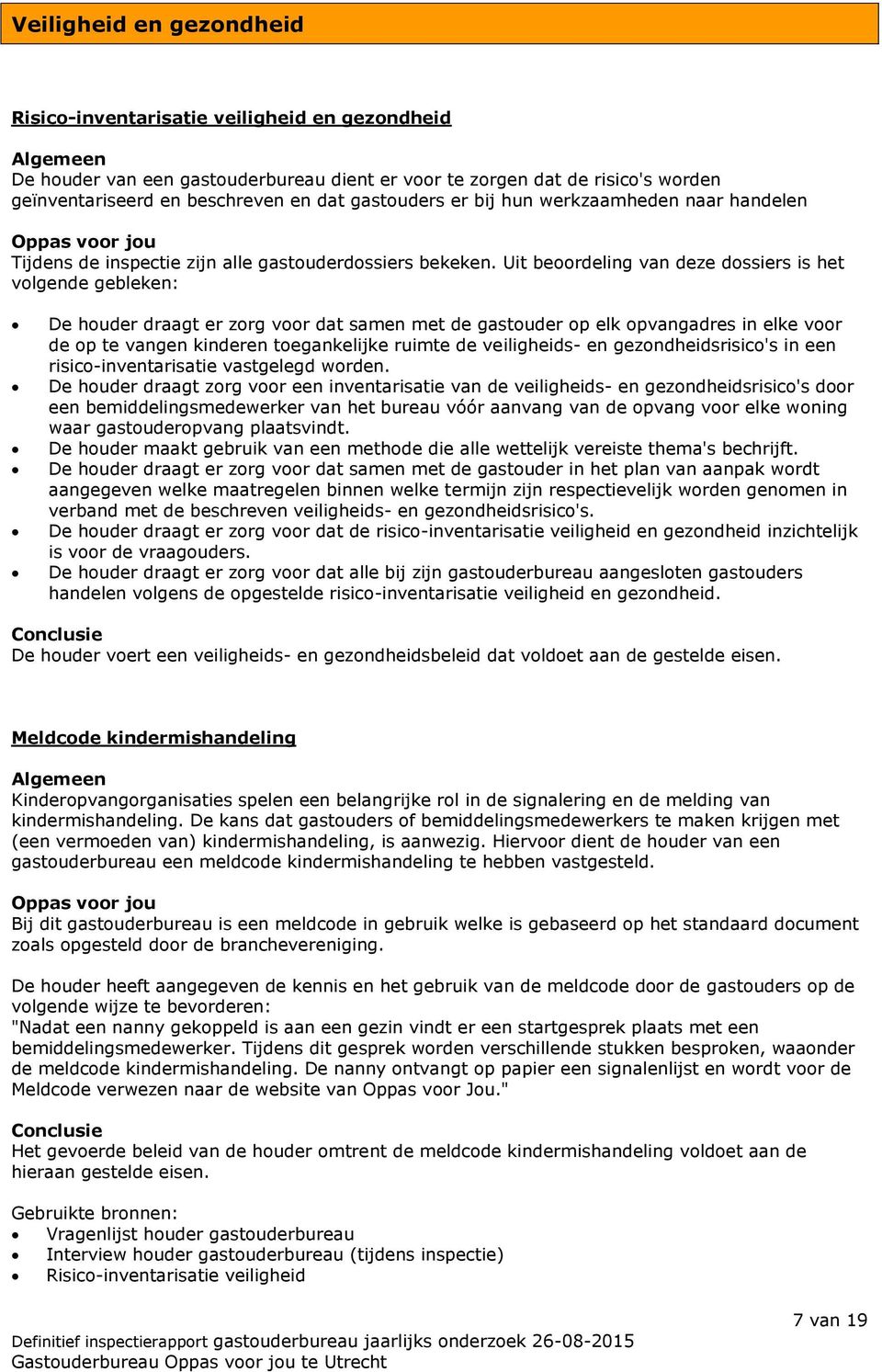 Uit beoordeling van deze dossiers is het volgende gebleken: De houder draagt er zorg voor dat samen met de gastouder op elk opvangadres in elke voor de op te vangen kinderen toegankelijke ruimte de