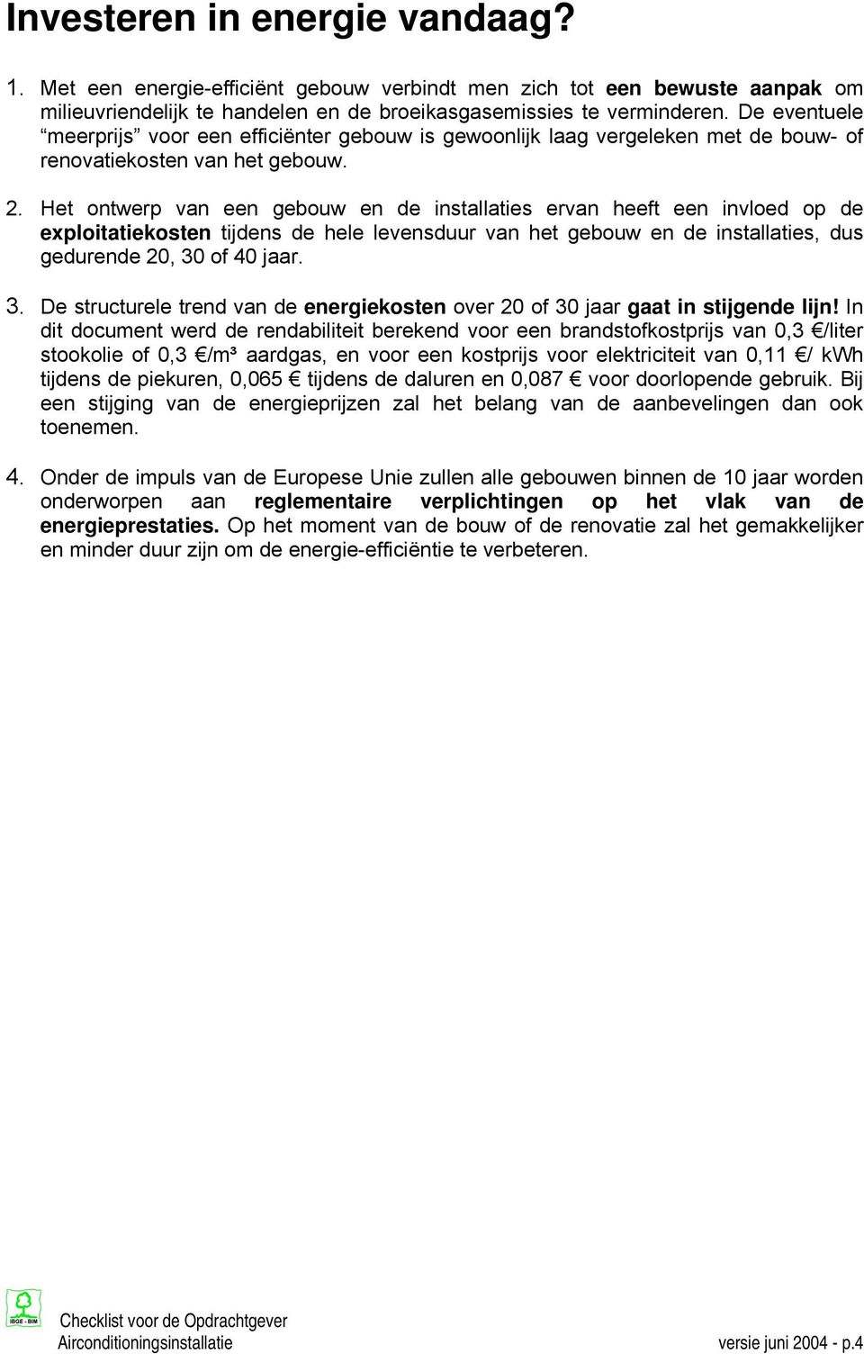 Het ontwerp van een gebouw en de installaties ervan heeft een invloed op de exploitatiekosten tijdens de hele levensduur van het gebouw en de installaties, dus gedurende 20, 30