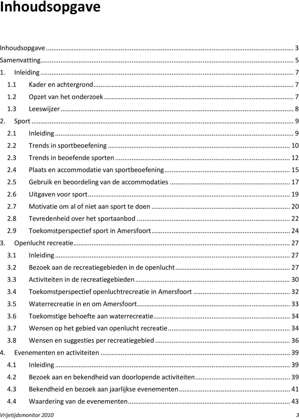 7 Motivatie om al of niet aan sport te doen... 20 2.8 Tevredenheid over het sportaanbod... 22 2.9 Toekomstperspectief sport in Amersfoort... 24 3. Openlucht recreatie... 27 3.