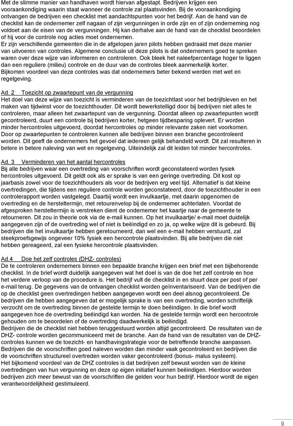 Aan de hand van de checklist kan de ondernemer zelf nagaan of zijn vergunningen in orde zijn en of zijn onderneming nog voldoet aan de eisen van de vergunningen.