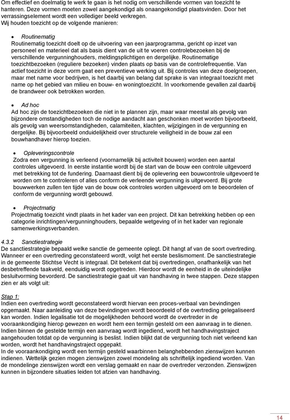 Wij houden toezicht op de volgende manieren: Routinematig Routinematig toezicht doelt op de uitvoering van een jaarprogramma, gericht op inzet van personeel en materieel dat als basis dient van de