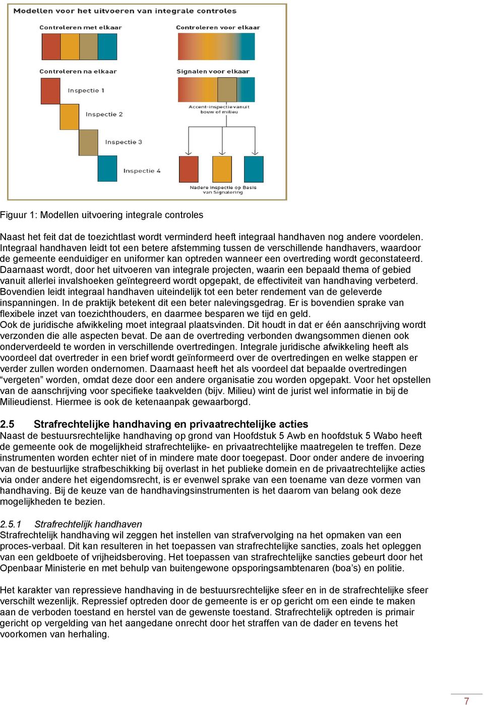 Daarnaast wordt, door het uitvoeren van integrale projecten, waarin een bepaald thema of gebied vanuit allerlei invalshoeken geïntegreerd wordt opgepakt, de effectiviteit van handhaving verbeterd.