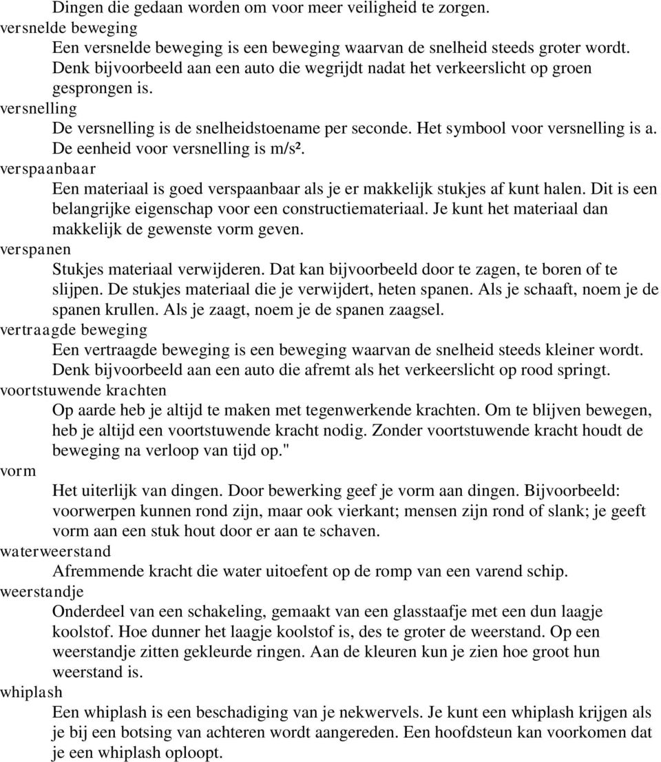 De eenheid voor versnelling is m/s². verspaanbaar Een materiaal is goed verspaanbaar als je er makkelijk stukjes af kunt halen. Dit is een belangrijke eigenschap voor een constructiemateriaal.