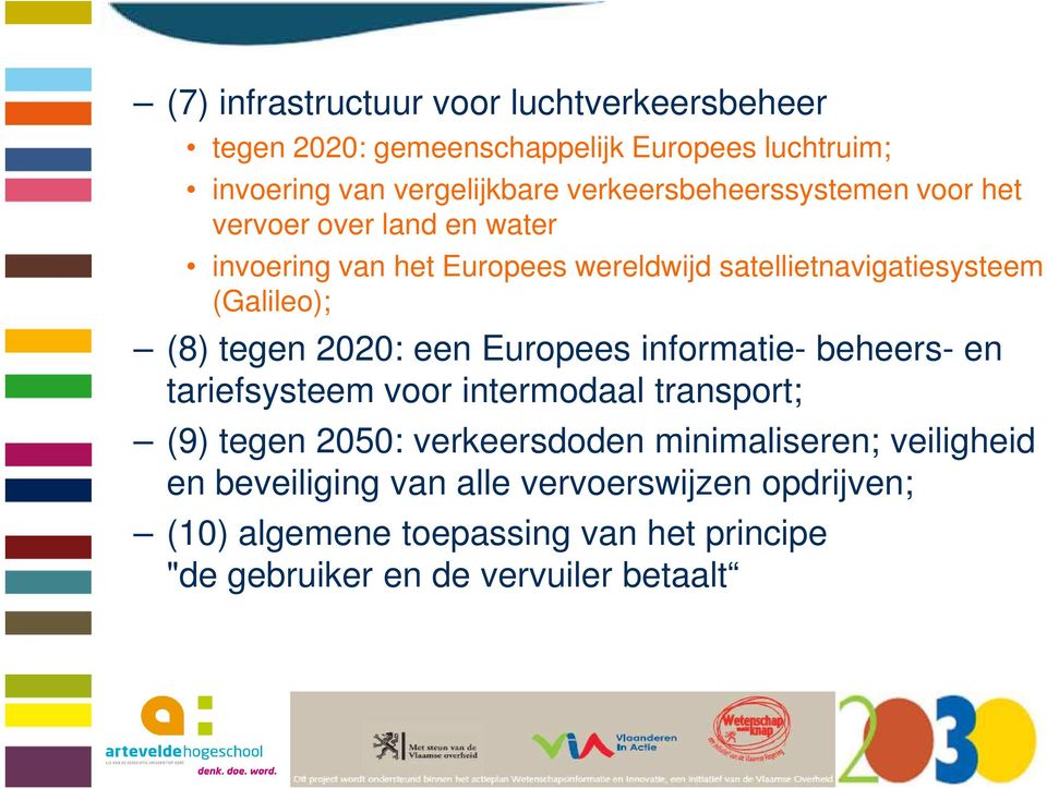 (8) tegen 2020: een Europees informatie- beheers- en tariefsysteem voor intermodaal transport; (9) tegen 2050: verkeersdoden
