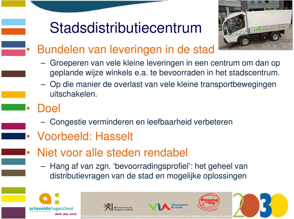 Op die manier de overlast van vele kleine transportbewegingen uitschakelen.