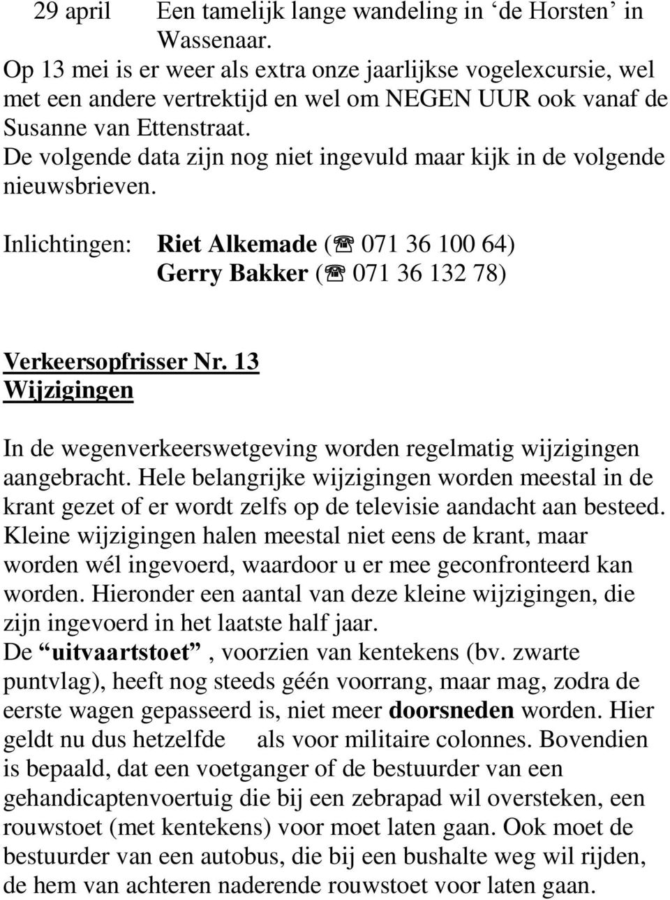 De volgende data zijn nog niet ingevuld maar kijk in de volgende nieuwsbrieven. Inlichtingen: Riet Alkemade ( 071 36 100 64) Gerry Bakker ( 071 36 132 78) Verkeersopfrisser Nr.