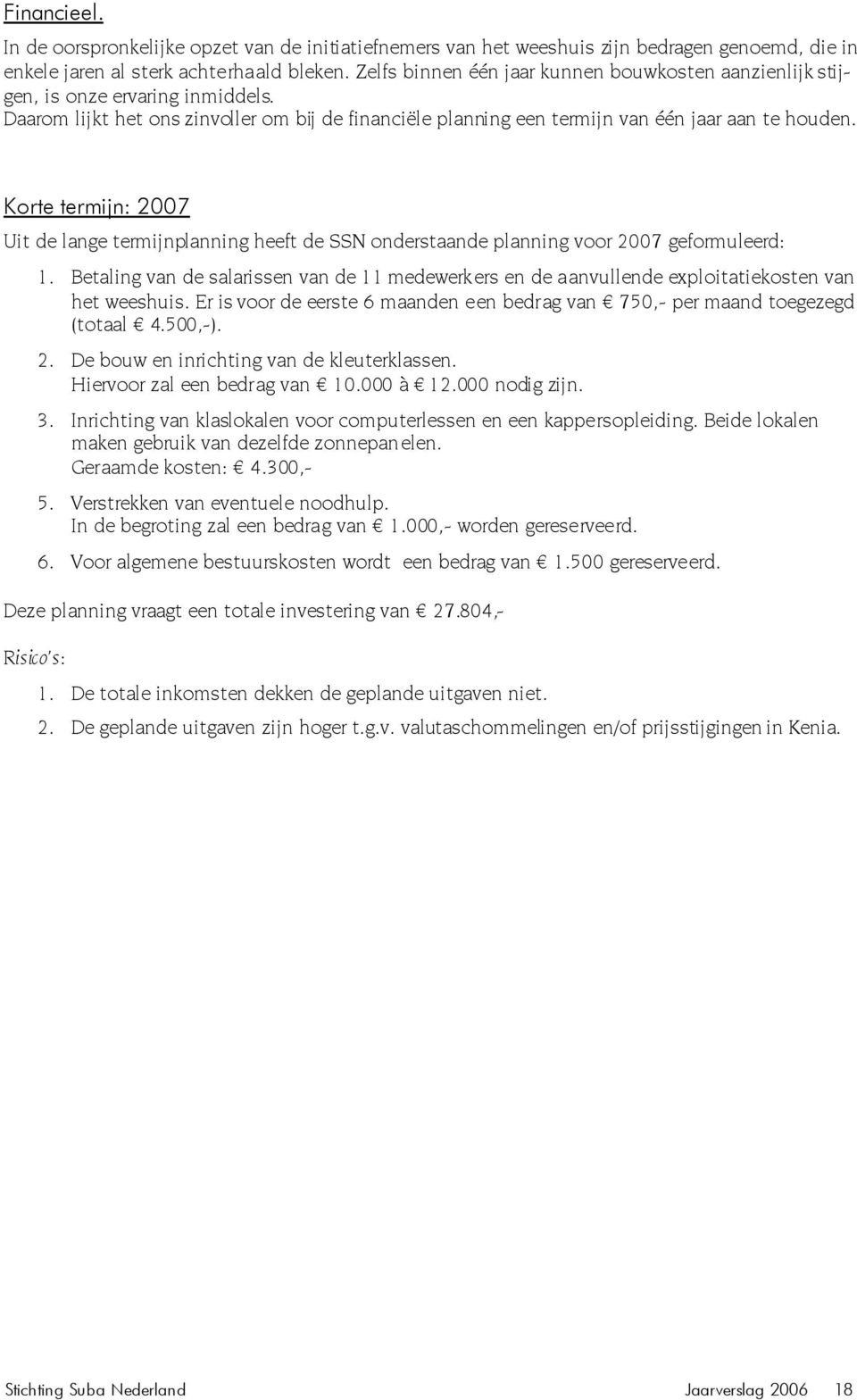 Korte termijn: 2007 Uit de lange termijnplanning heeft de SSN onderstaande planning voor 2007 geformuleerd: 1.