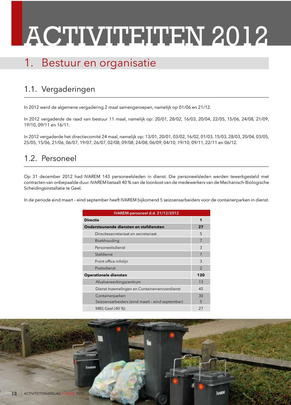 In 2012 vergaderde het directiecomité 24 maal, namelijk op: 13/01, 20/01, 03/02, 16/02, 01/03, 15/03, 28/03, 20/04, 03/05, 25/05, 15/06, 21/06, 06/07, 19/07, 26/07, 02/08, 09/08, 24/08, 06/09, 04/10,