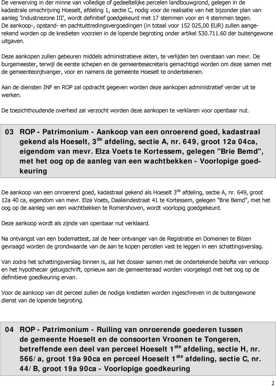 De aankoop-, opstand- en pachtuittredingsvergoedingen (in totaal voor 152 025,00 EUR) zullen aangerekend worden op de kredieten voorzien in de lopende begroting onder artikel 530.711.