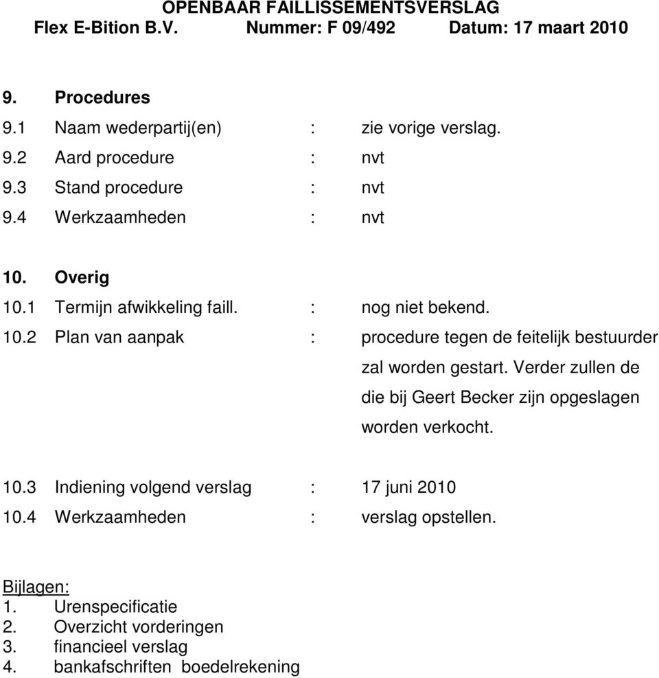 Verder zullen de die bij Geert Becker zijn opgeslagen worden verkocht. 10.3 Indiening volgend verslag : 17 juni 2010 10.