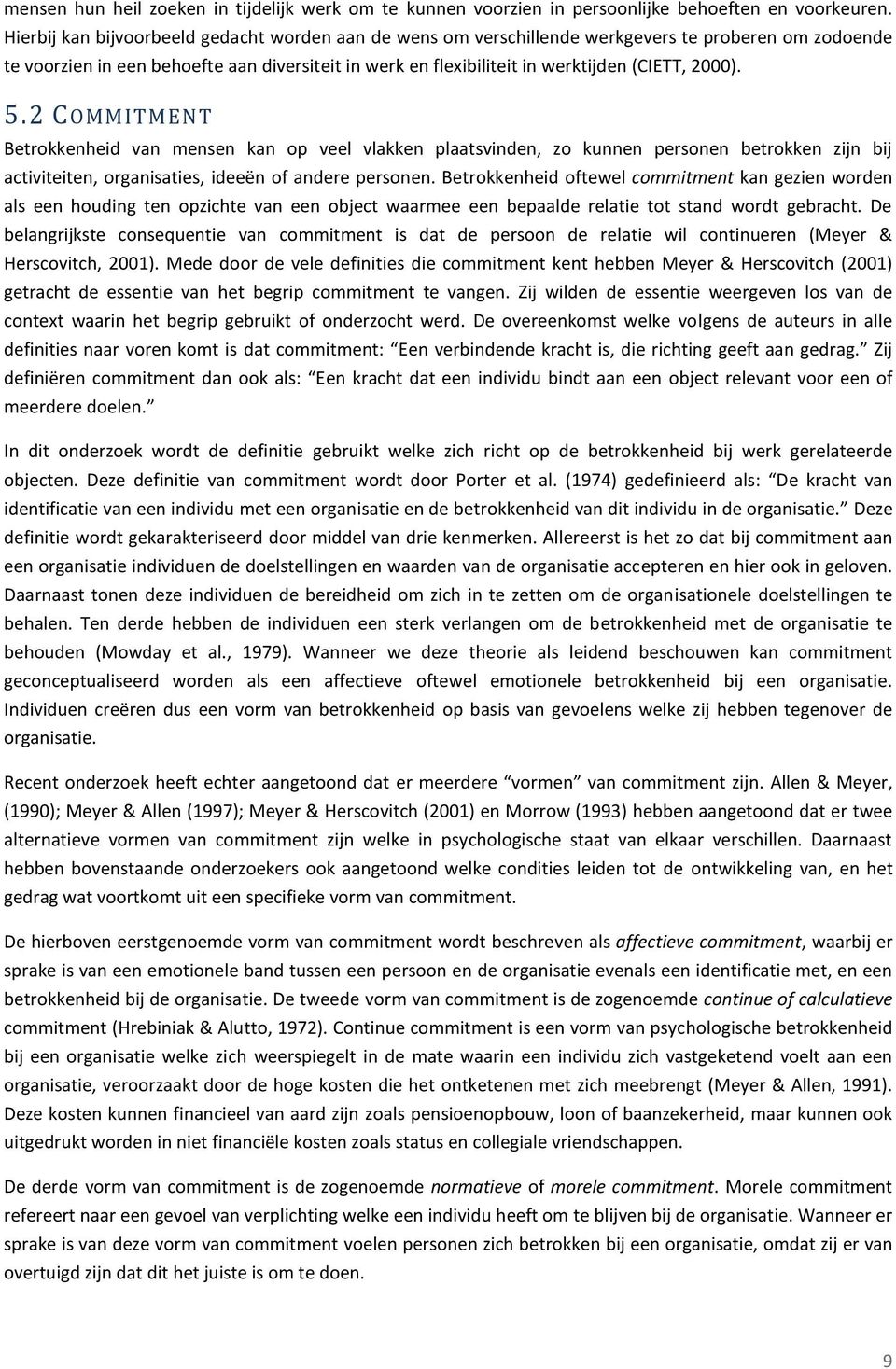 2000). 5.2 COMMITMENT Betrokkenheid van mensen kan op veel vlakken plaatsvinden, zo kunnen personen betrokken zijn bij activiteiten, organisaties, ideeën of andere personen.