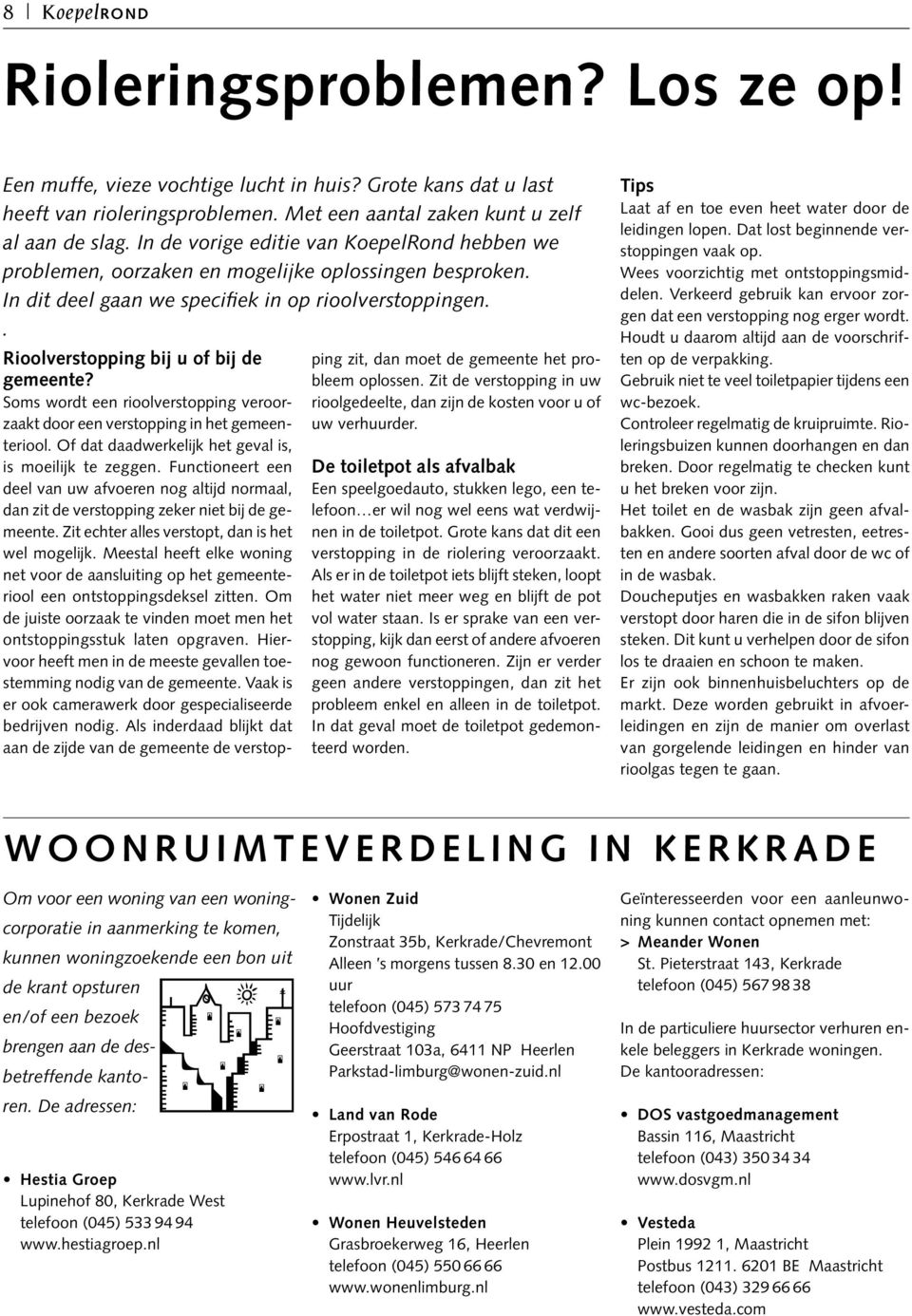 Soms wordt een rioolverstopping veroorzaakt door een verstopping in het gemeenteriool. Of dat daadwerkelijk het geval is, is moeilijk te zeggen.