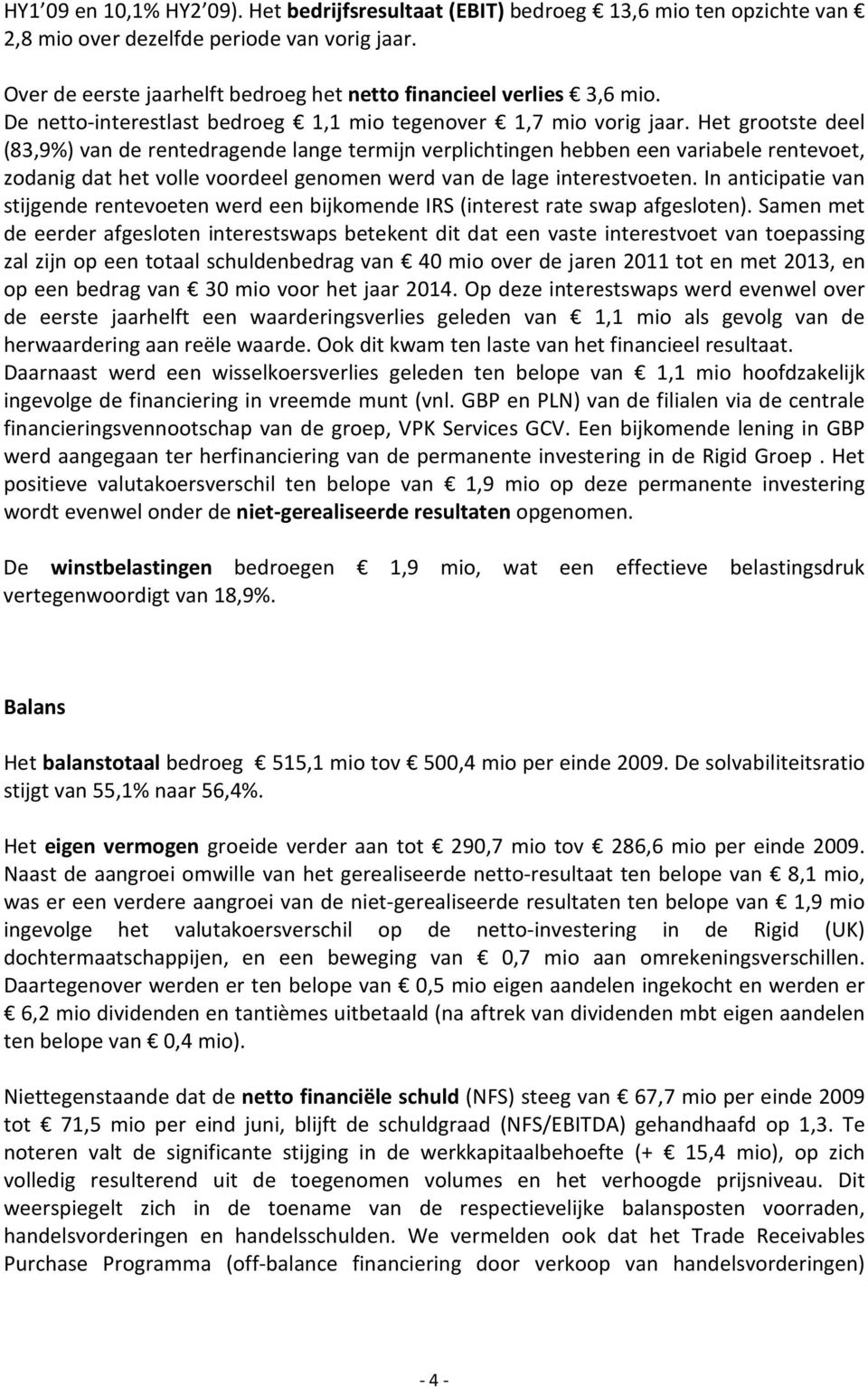 Het grootste deel (83,9%) van de rentedragende lange termijn verplichtingen hebben een variabele rentevoet, zodanig dat het volle voordeel genomen werd van de lage interestvoeten.