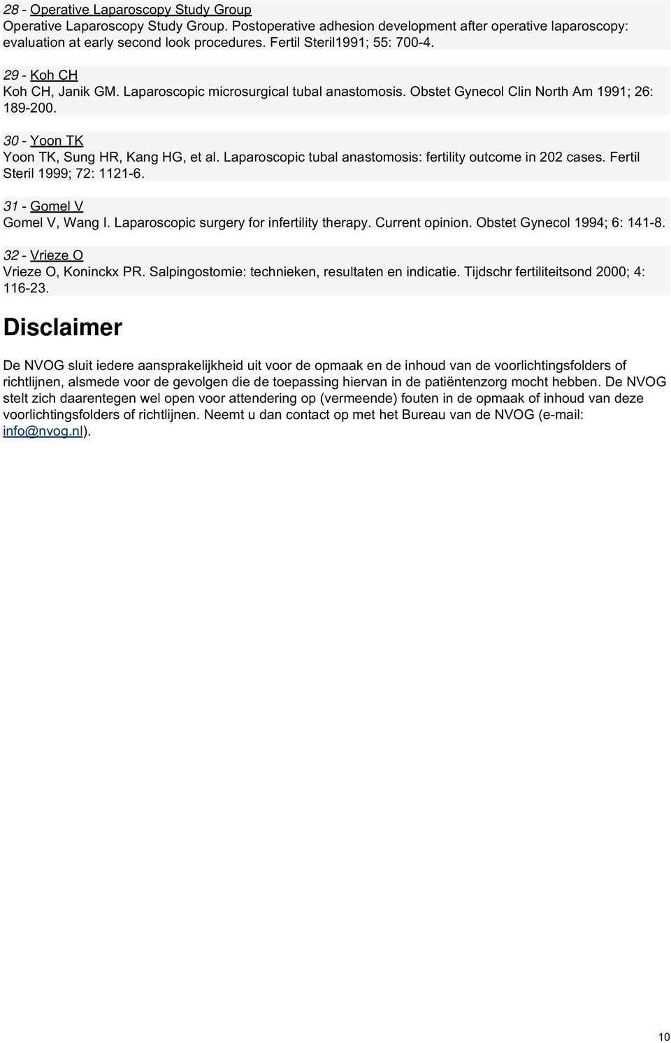 Laparoscopic tubal anastomosis: fertility outcome in 202 cases. Fertil Steril 1999; 72: 1121-6. 31 - Gomel V Gomel V, Wang I. Laparoscopic surgery for infertility therapy. Current opinion.