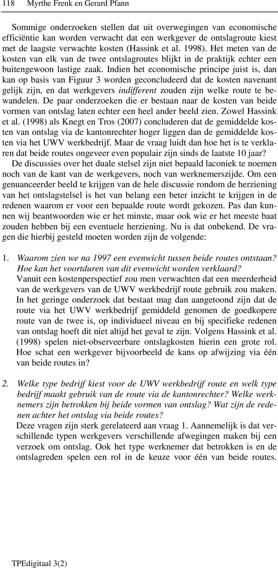 Indien het economische principe juist is, dan kan op basis van Figuur 3 worden geconcludeerd dat de kosten navenant gelijk zijn, en dat werkgevers indifferent zouden zijn welke route te bewandelen.