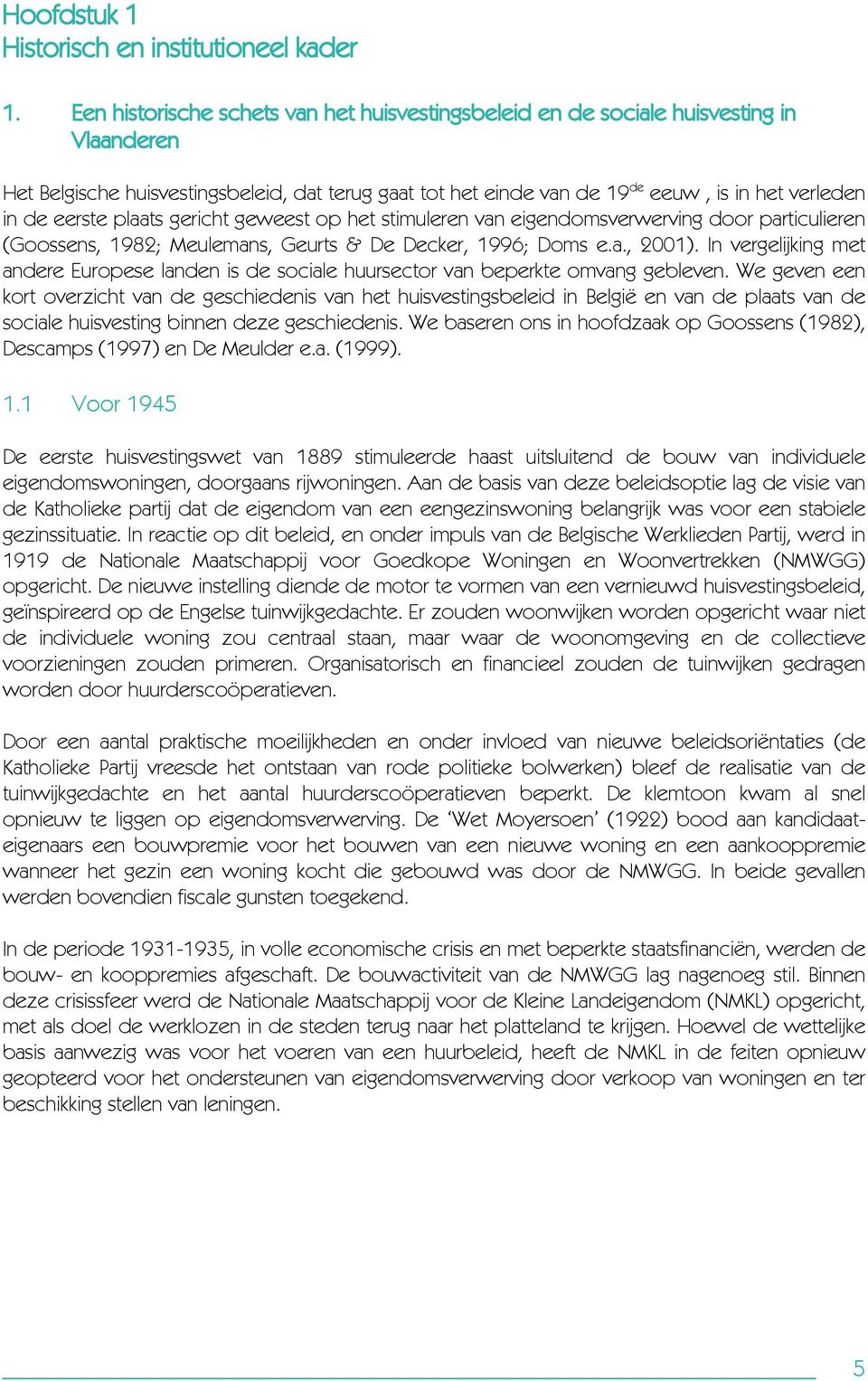 eerste plaats gericht geweest op het stimuleren van eigendomsverwerving door particulieren (Goossens, 1982; Meulemans, Geurts & De Decker, 1996; Doms e.a., 2001).