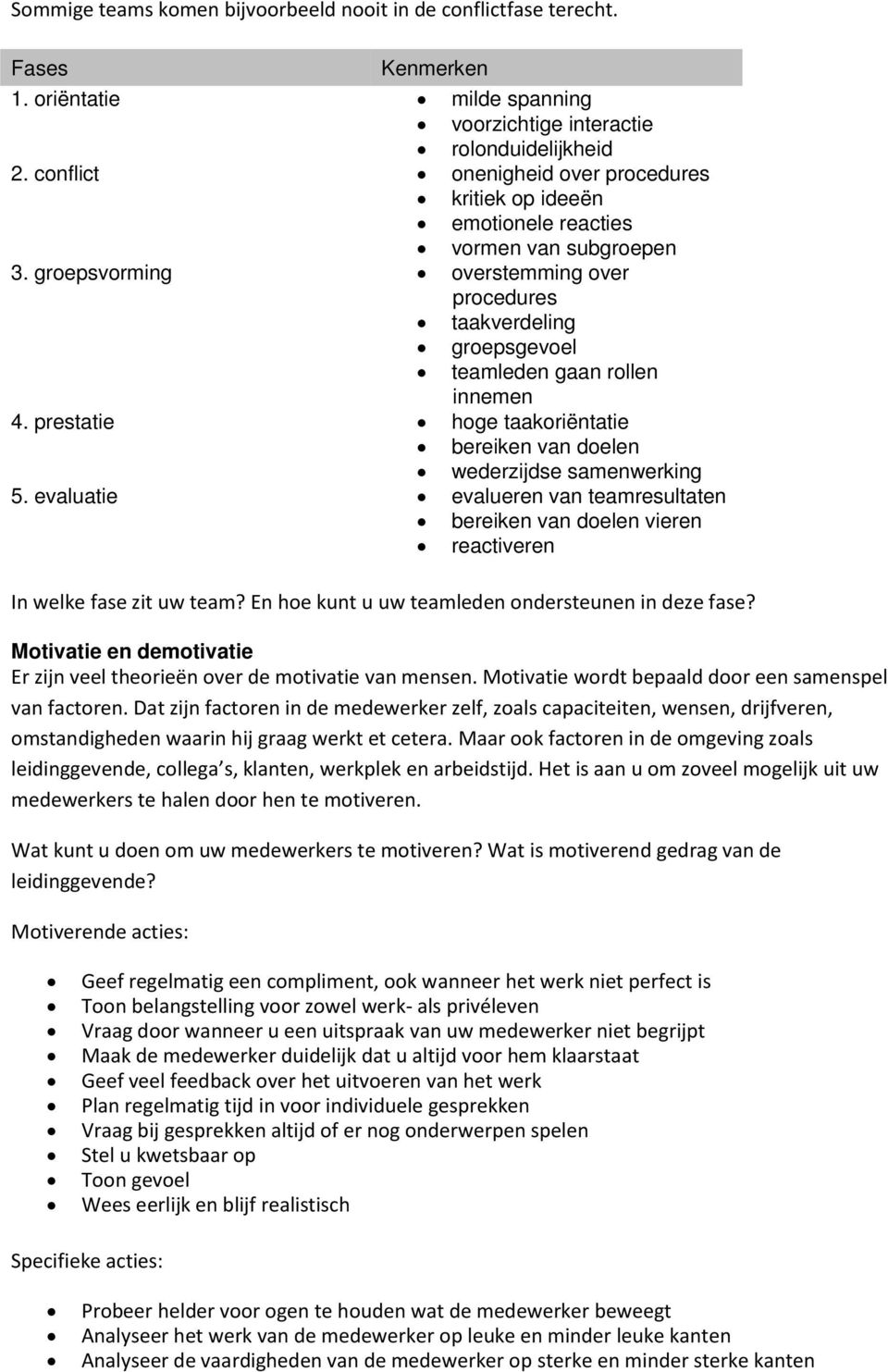 groepsvorming overstemming over procedures taakverdeling groepsgevoel teamleden gaan rollen innemen 4. prestatie hoge taakoriëntatie bereiken van doelen wederzijdse samenwerking 5.