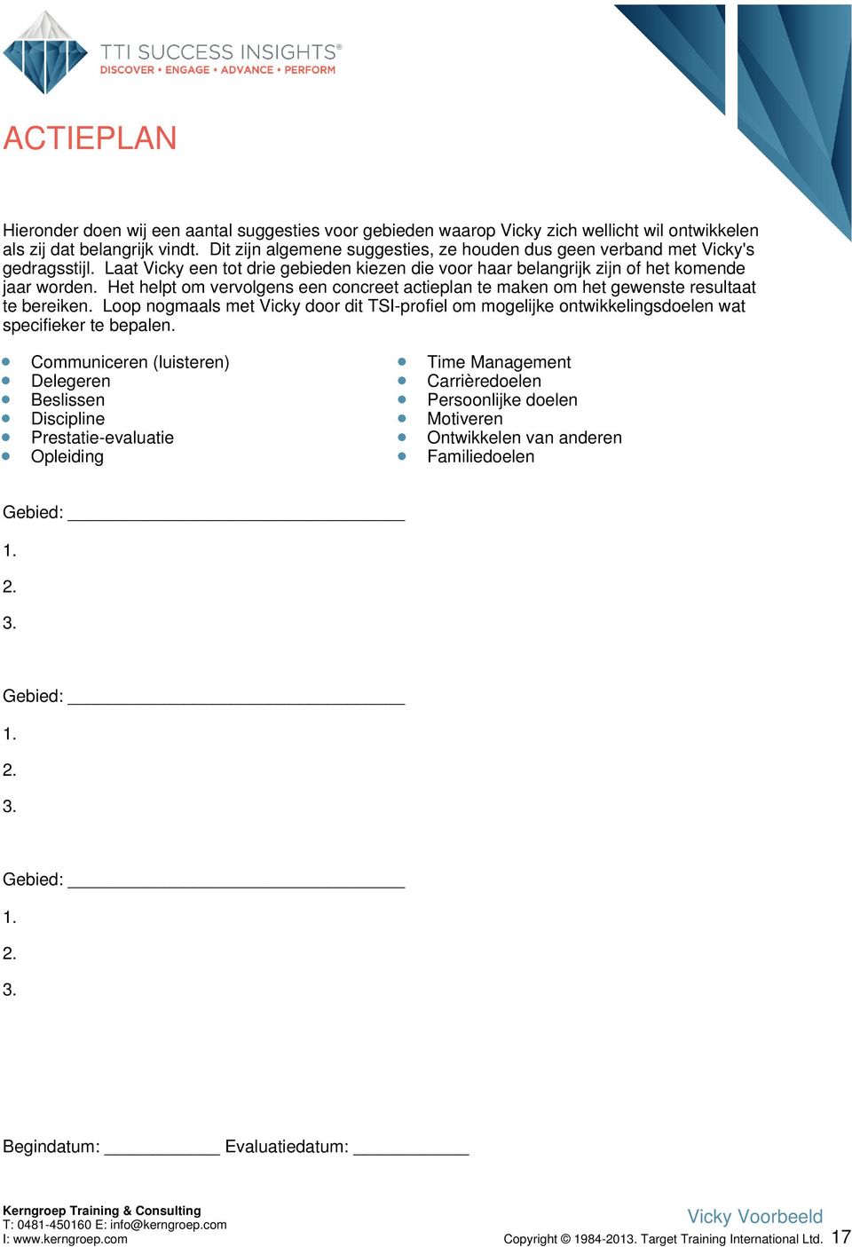 Het helpt om vervolgens een concreet actieplan te maken om het gewenste resultaat te bereiken. Loop nogmaals met Vicky door dit TS-profiel om mogelijke ontwikkelingsdoelen wat specifieker te bepalen.