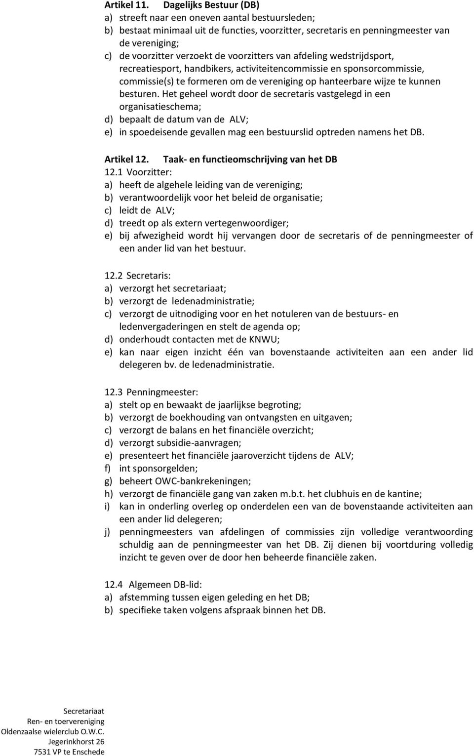 voorzitters van afdeling wedstrijdsport, recreatiesport, handbikers, activiteitencommissie en sponsorcommissie, commissie(s) te formeren om de vereniging op hanteerbare wijze te kunnen besturen.