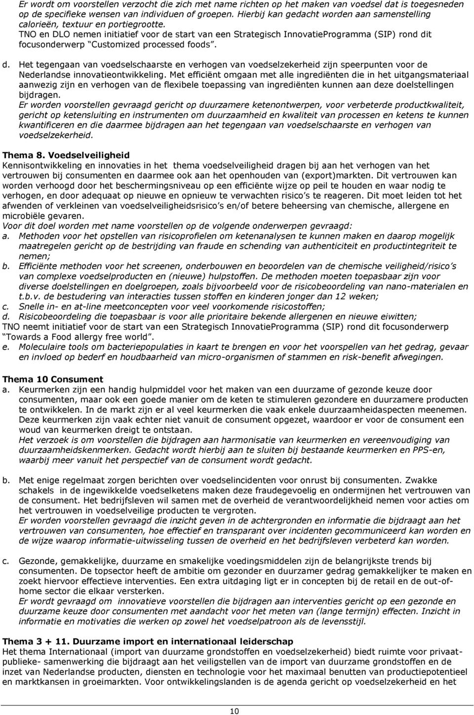 TNO en DLO nemen initiatief voor de start van een Strategisch InnovatieProgramma (SIP) rond dit focusonderwerp Customized processed foods. d. Het tegengaan van voedselschaarste en verhogen van voedselzekerheid zijn speerpunten voor de Nederlandse innovatieontwikkeling.