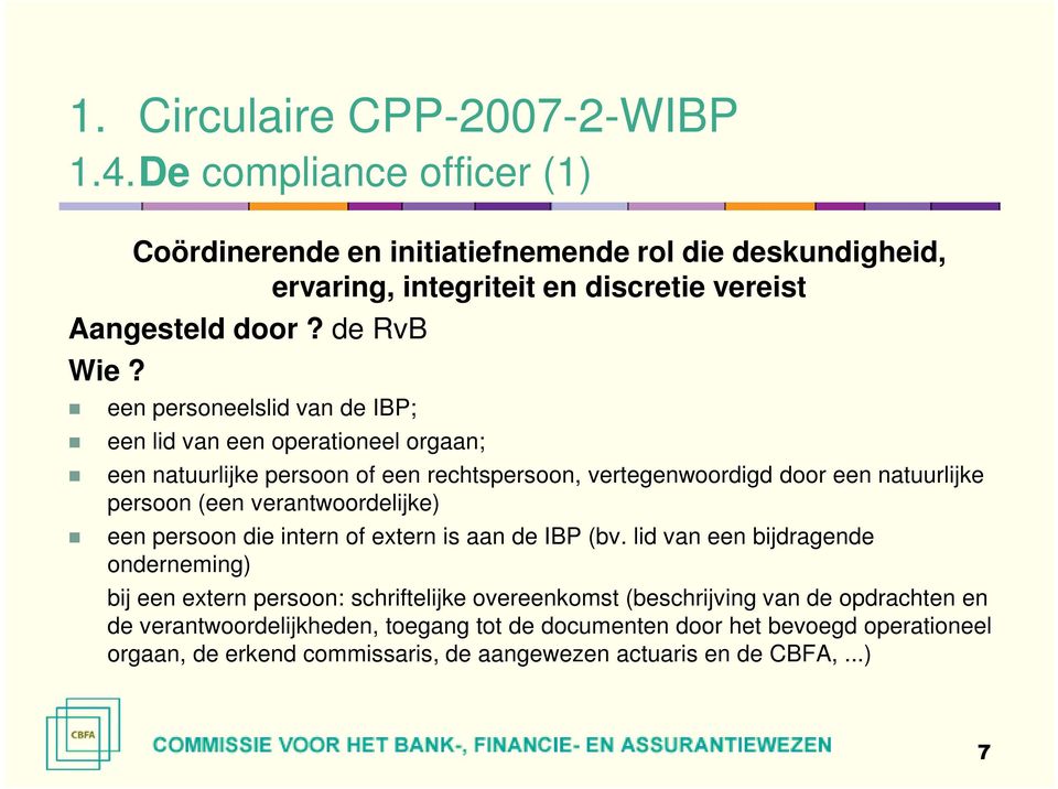 een personeelslid van de IBP; een lid van een operationeel orgaan; een natuurlijke persoon of een rechtspersoon, vertegenwoordigd door een natuurlijke persoon (een