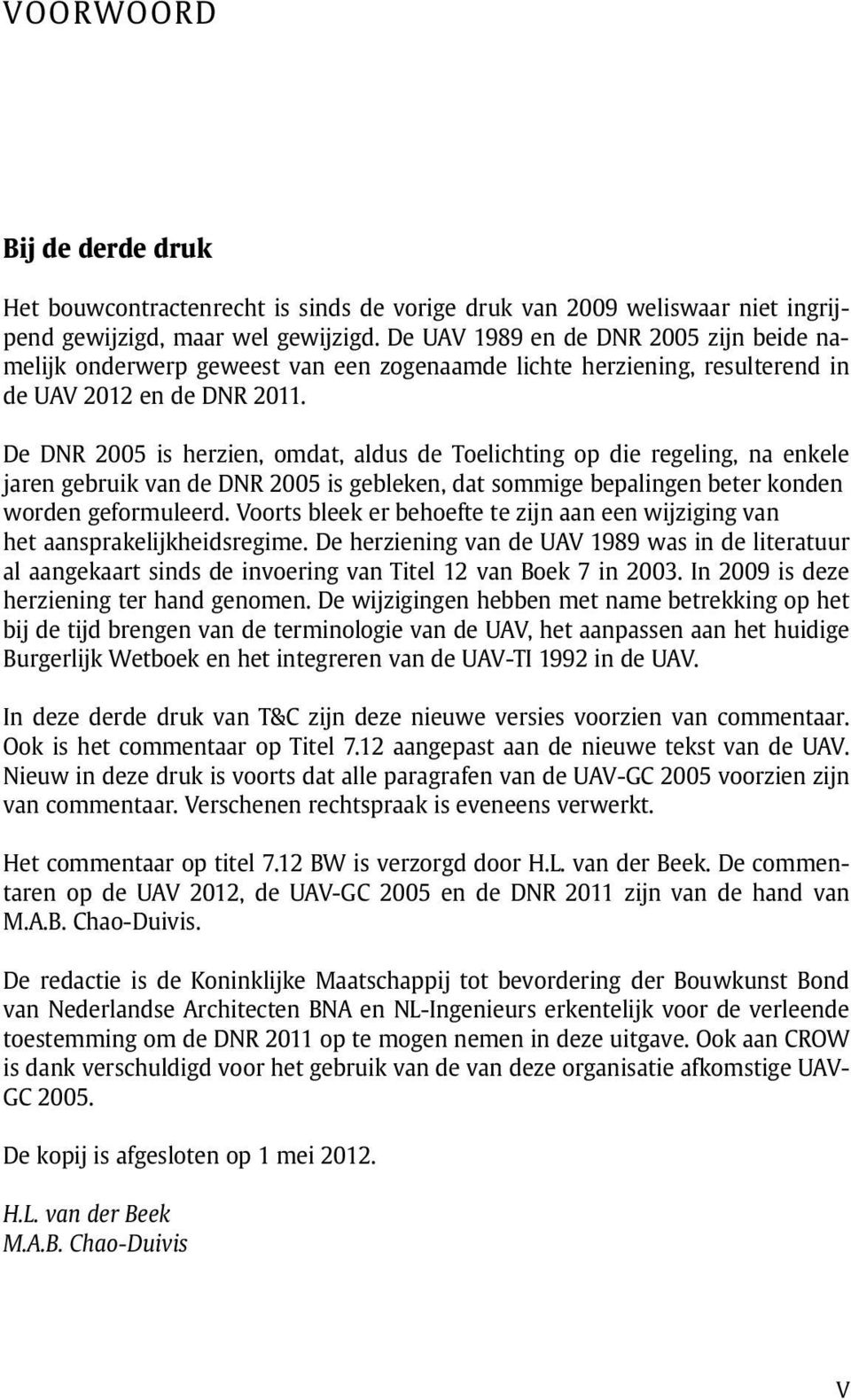 De DNR 2005 is herzien, omdat, aldus de Toelichting op die regeling, na enkele jaren gebruik van de DNR 2005 is gebleken, dat sommige bepalingen beter konden worden geformuleerd.