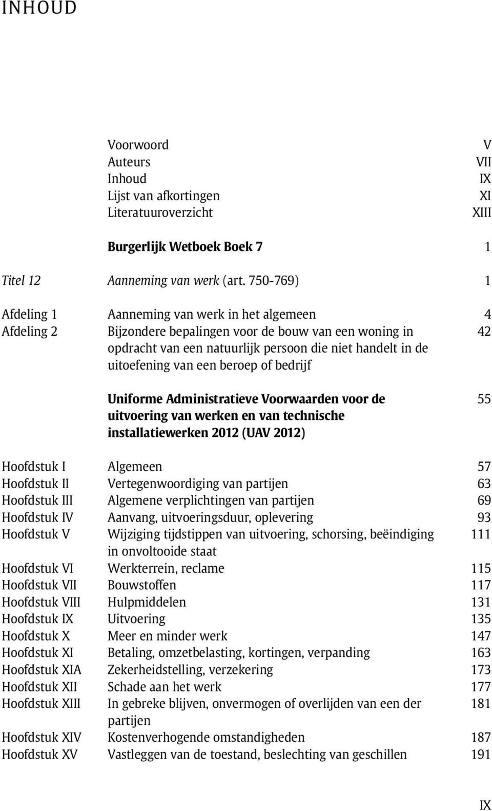 een beroep of bedrijf 42 Uniforme Administratieve Voorwaarden voor de uitvoering van werken en van technische installatiewerken 2012 (UAV 2012) 55 Hoofdstuk I Algemeen 57 Hoofdstuk II