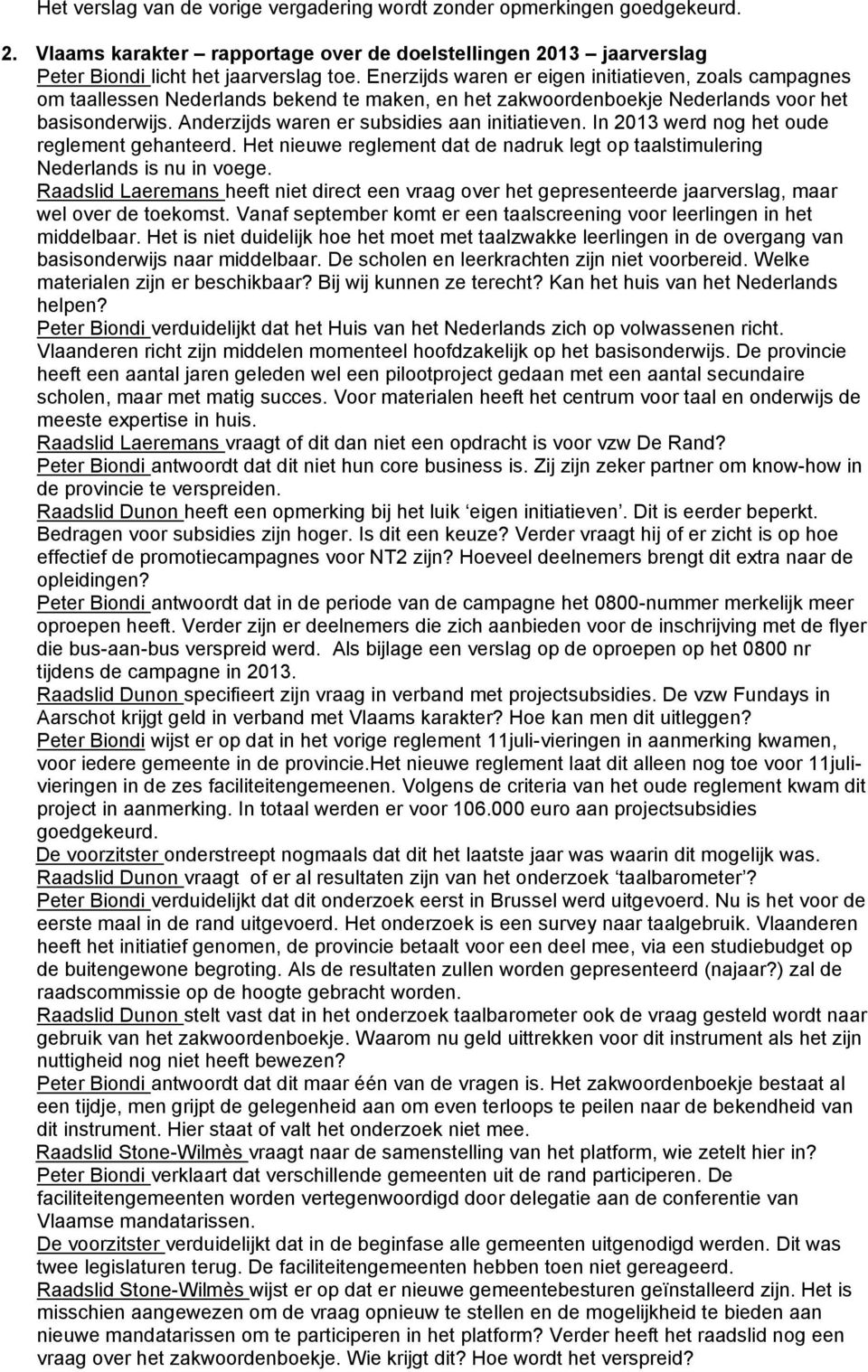 Anderzijds waren er subsidies aan initiatieven. In 2013 werd nog het oude reglement gehanteerd. Het nieuwe reglement dat de nadruk legt op taalstimulering Nederlands is nu in voege.