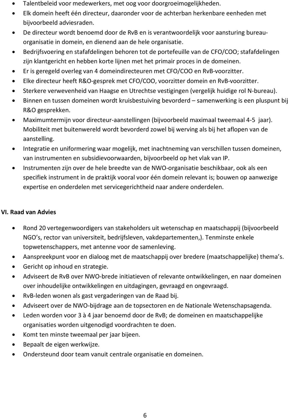 Bedrijfsvoering en stafafdelingen behoren tot de portefeuille van de CFO/COO; stafafdelingen zijn klantgericht en hebben korte lijnen met het primair proces in de domeinen.