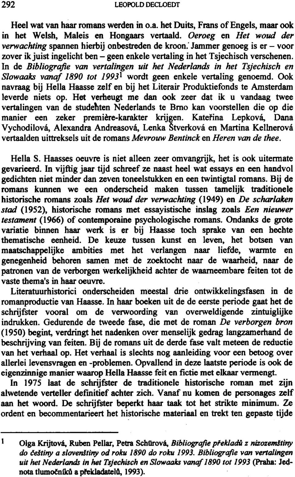 In de Bibliografie van vertalingen uit het Nederlands in het Tsjechisch en Slowaaks vanaf 1890 tot 1993^ wordt geen enkele vertaling genoemd.