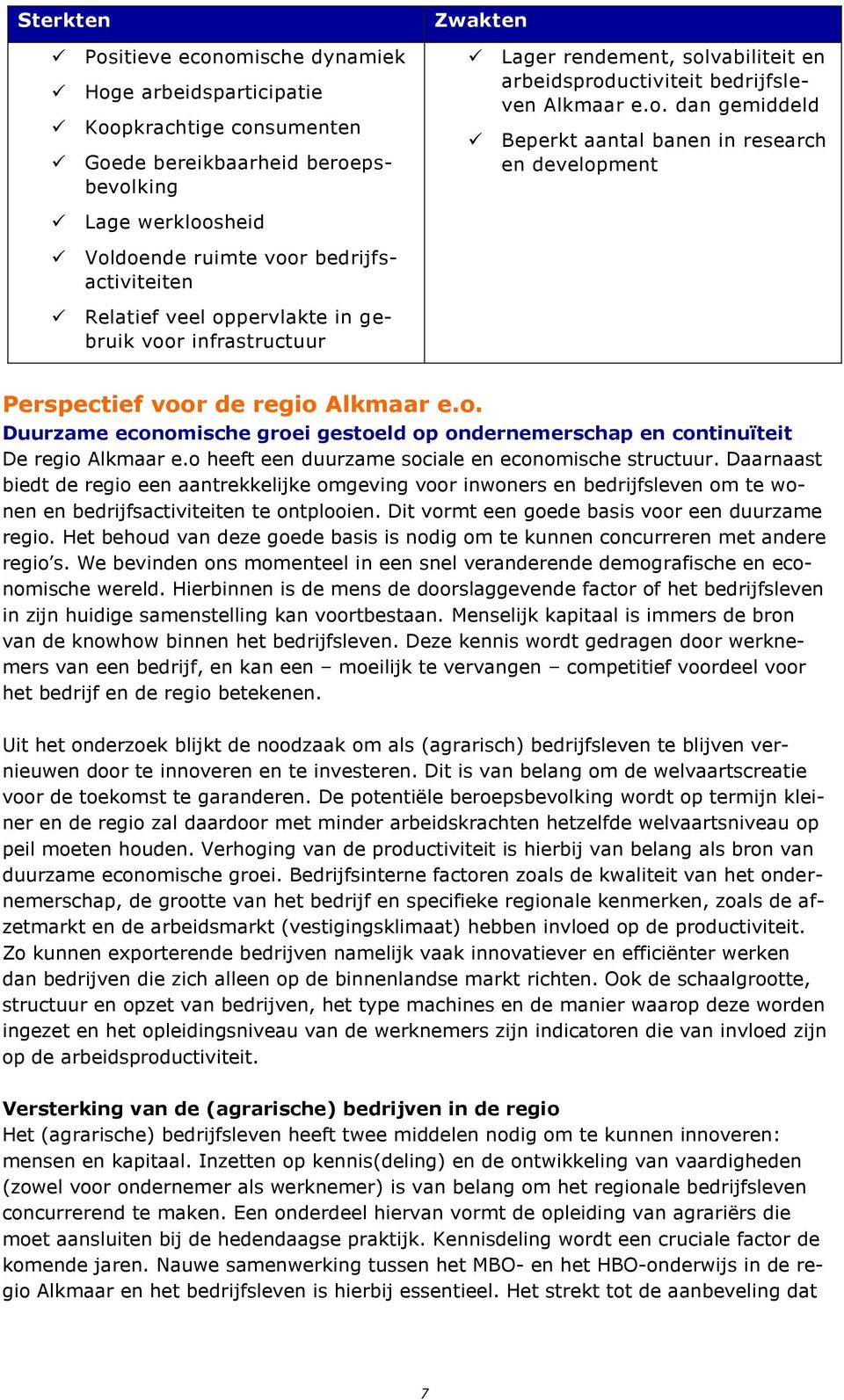 o. Duurzame economische groei gestoeld op ondernemerschap en continuïteit De regio Alkmaar e.o heeft een duurzame sociale en economische structuur.