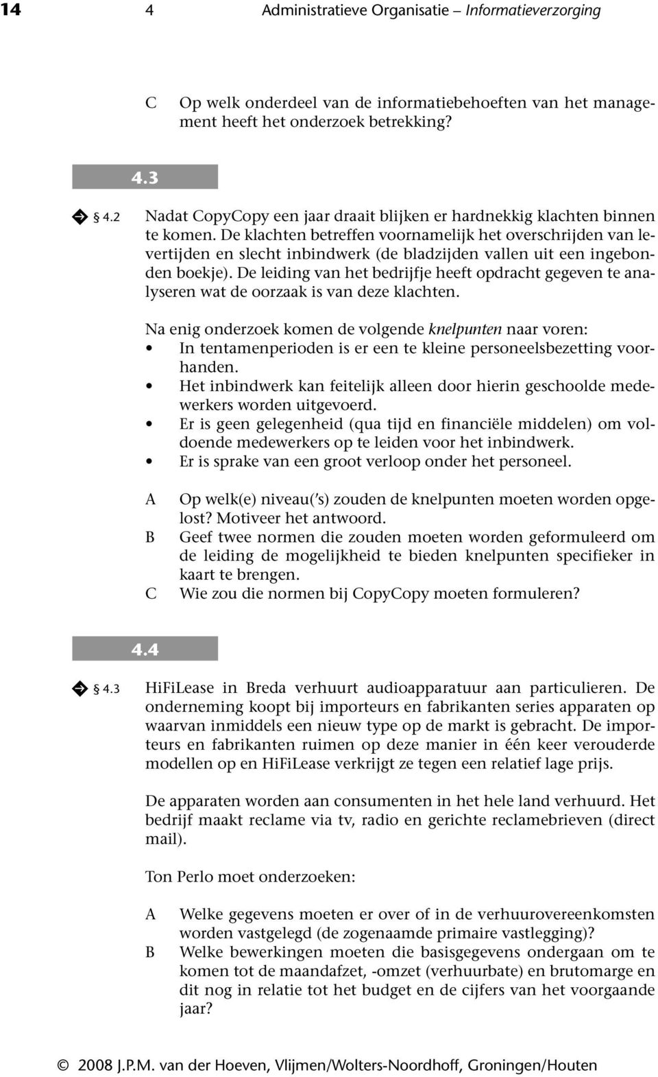 De klachten betreffen voornamelijk het overschrijden van levertijden en slecht inbindwerk (de bladzijden vallen uit een ingebonden boekje).