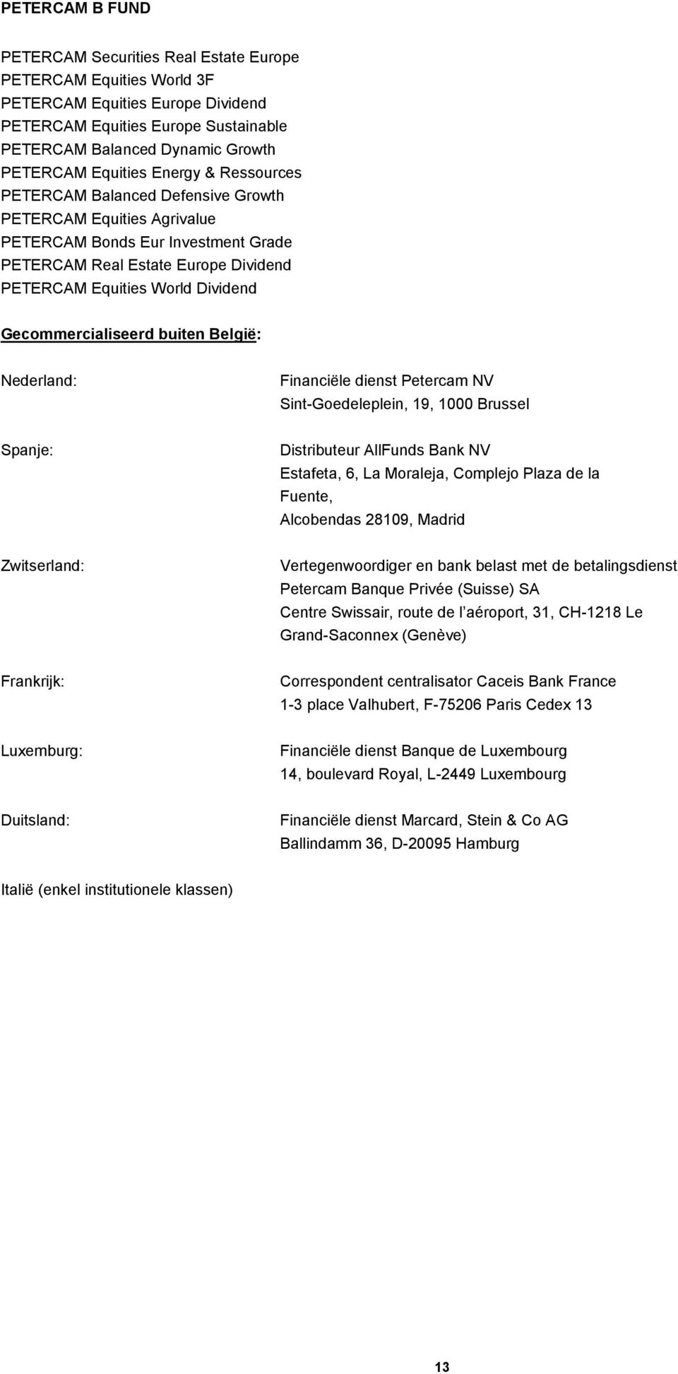 Gecommercialiseerd buiten België: Nederland: Financiële dienst Petercam NV Sint-Goedeleplein, 19, 1000 Brussel Spanje: Distributeur AllFunds Bank NV Estafeta, 6, La Moraleja, Complejo Plaza de la