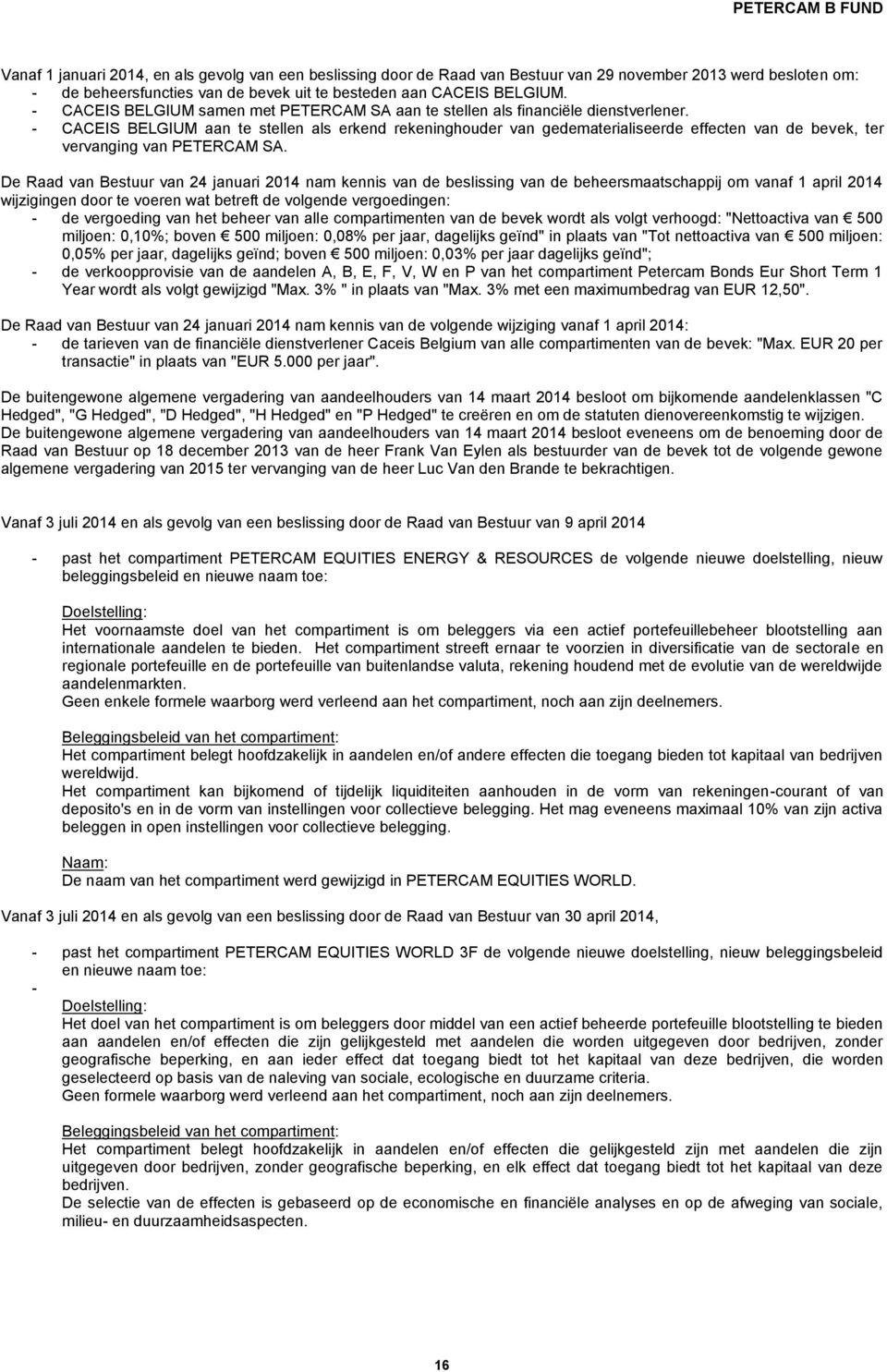 - CACEIS BELGIUM aan te stellen als erkend rekeninghouder van gedematerialiseerde effecten van de bevek, ter vervanging van PETERCAM SA.