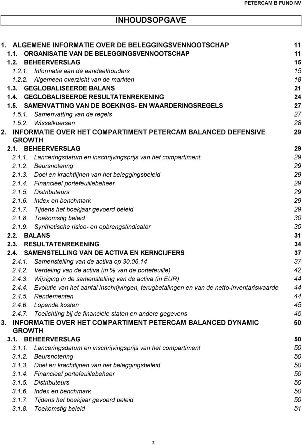 INFORMATIE OVER HET COMPARTIMENT PETERCAM BALANCED DEFENSIVE GROWTH 29 2.1. BEHEERVERSLAG 29 2.1.1. Lanceringsdatum en inschrijvingsprijs van het compartiment 29 2.1.2. Beursnotering 29 2.1.3.