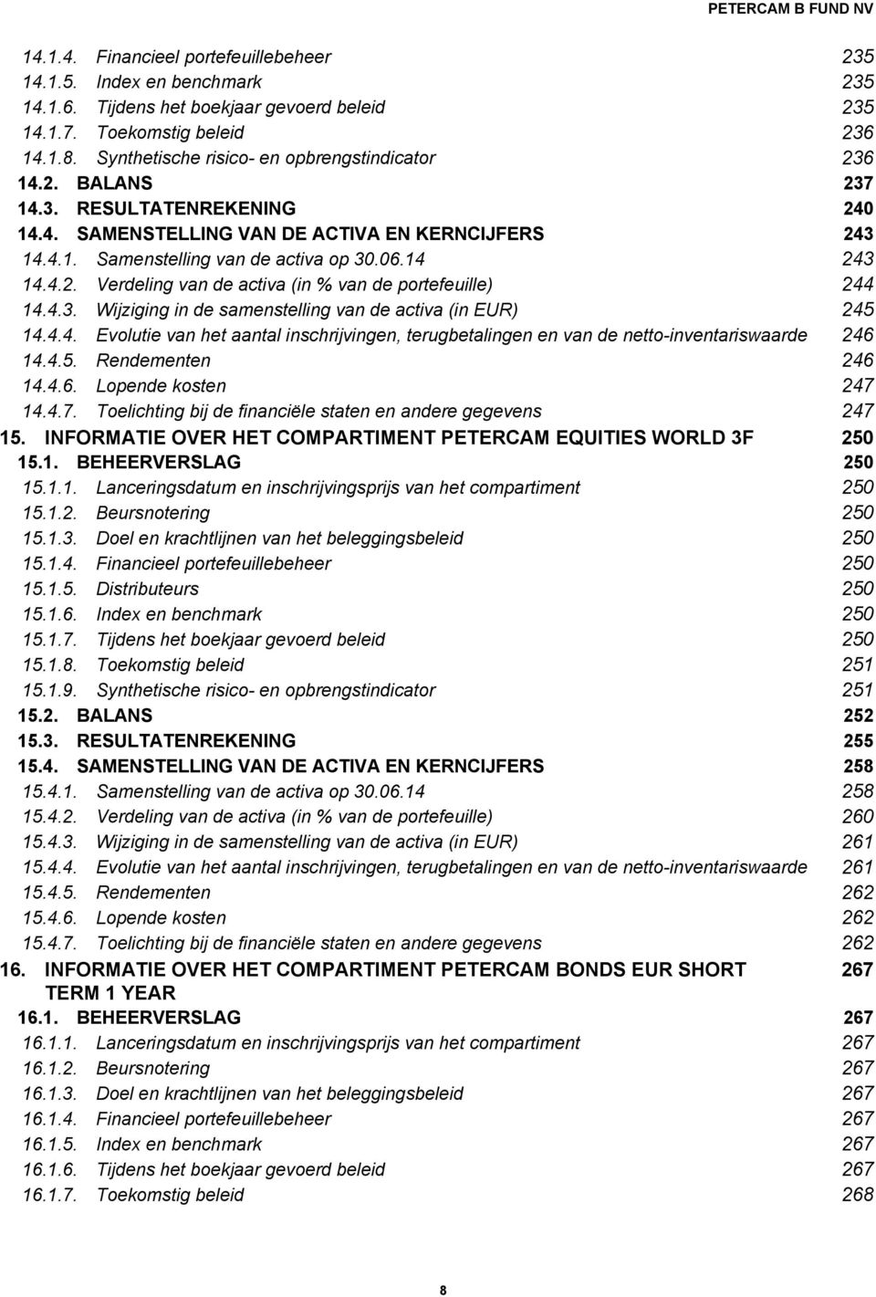 14 243 14.4.2. Verdeling van de activa (in % van de portefeuille) 244 14.4.3. Wijziging in de samenstelling van de activa 245 14.4.4. Evolutie van het aantal inschrijvingen, terugbetalingen en van de netto-inventariswaarde 246 14.