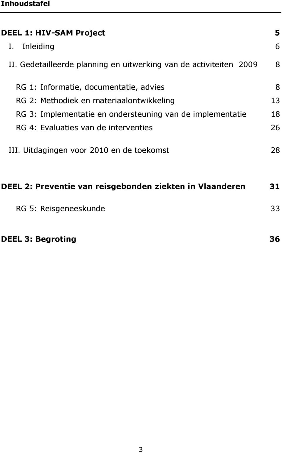 Methodiek en materiaalontwikkeling 13 RG 3: Implementatie en ondersteuning van de implementatie 18 RG 4: Evaluaties