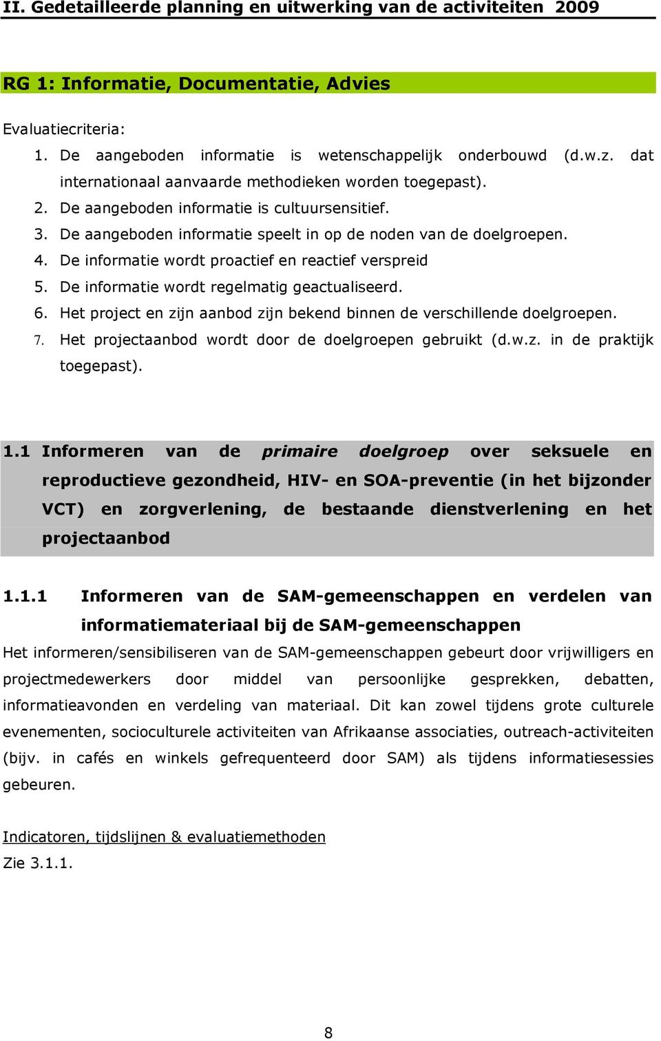 De informatie wordt proactief en reactief verspreid 5. De informatie wordt regelmatig geactualiseerd. 6. Het project en zijn aanbod zijn bekend binnen de verschillende doelgroepen. 7.