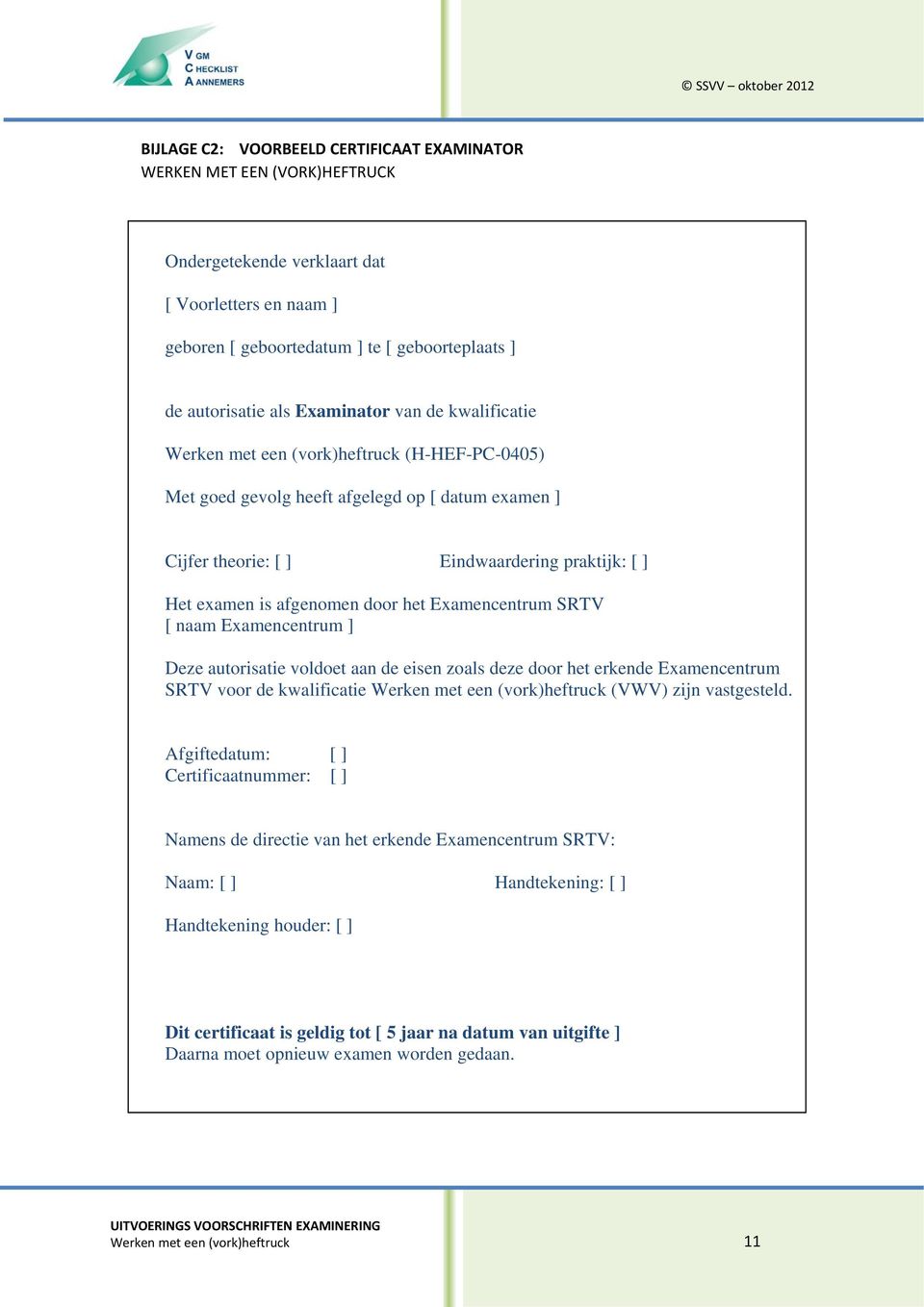 afgenomen door het Examencentrum SRTV [ naam Examencentrum ] Deze autorisatie voldoet aan de eisen zoals deze door het erkende Examencentrum SRTV voor de kwalificatie Werken met een (vork)heftruck